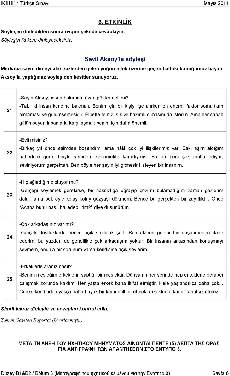 -Sayın Aksoy, insan bakımına özen göstermeli mi? -Tabii ki insan kendine bakmalı. Benim için bir kişiyi işe alırken en önemli faktör somurtkan olmaması ve gülümsemesidir.