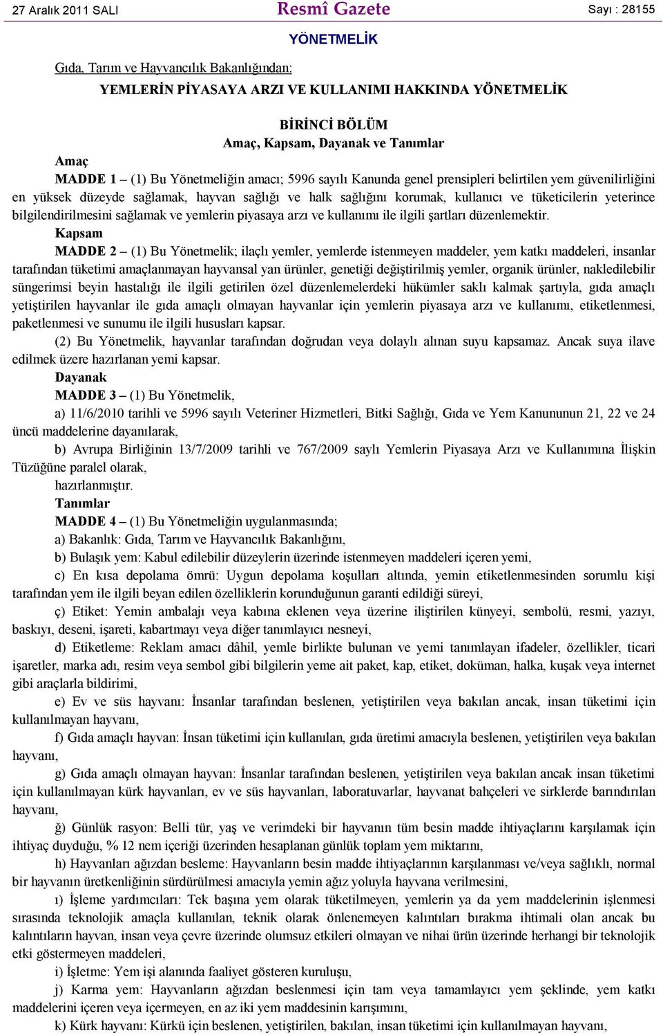 ve tüketicilerin yeterince bilgilendirilmesini sağlamak ve yemlerin piyasaya arzı ve kullanımı ile ilgili şartları düzenlemektir.