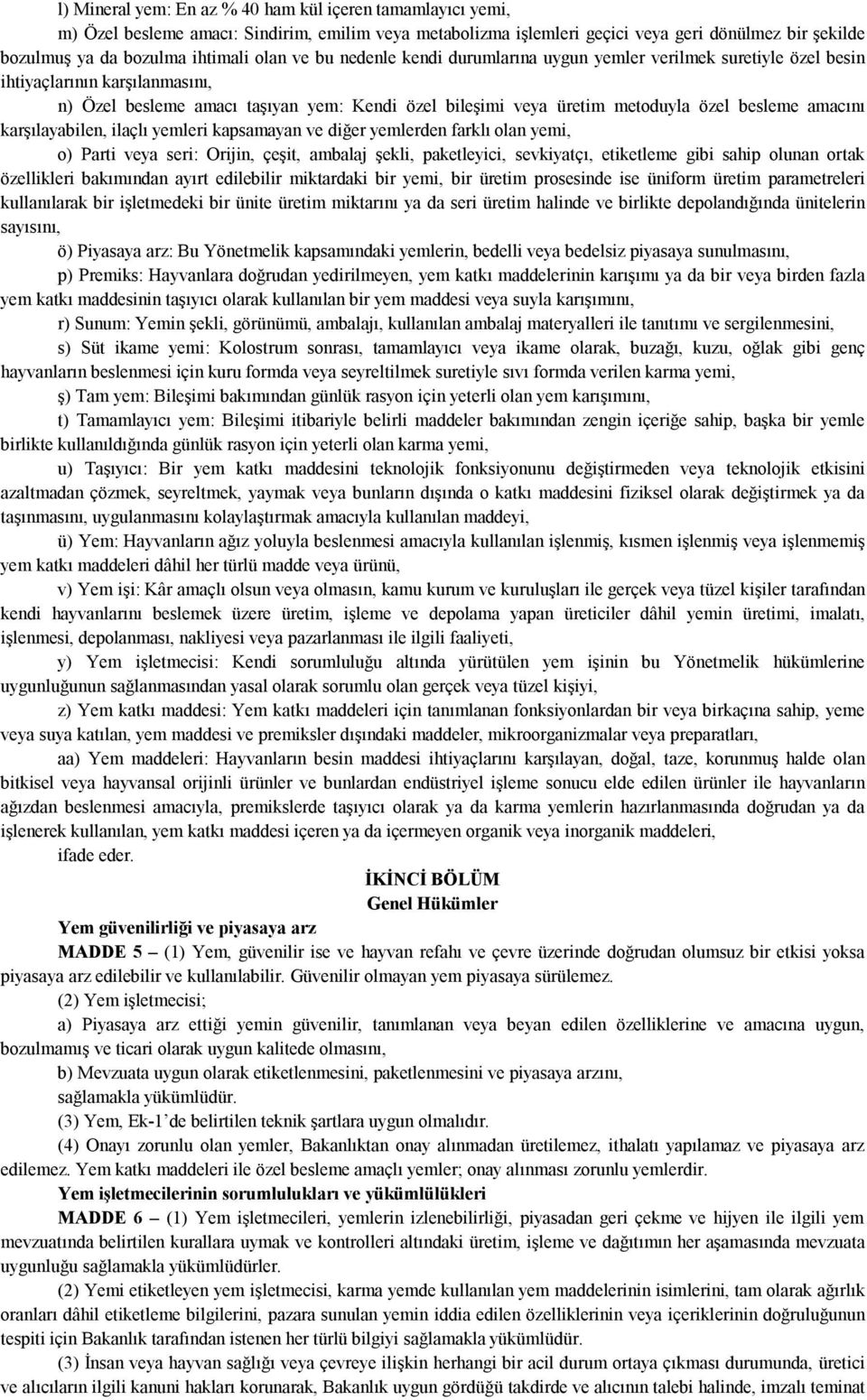 besleme amacını karşılayabilen, ilaçlı yemleri kapsamayan ve diğer yemlerden farklı olan yemi, o) Parti veya seri: Orijin, çeşit, ambalaj şekli, paketleyici, sevkiyatçı, etiketleme gibi sahip olunan