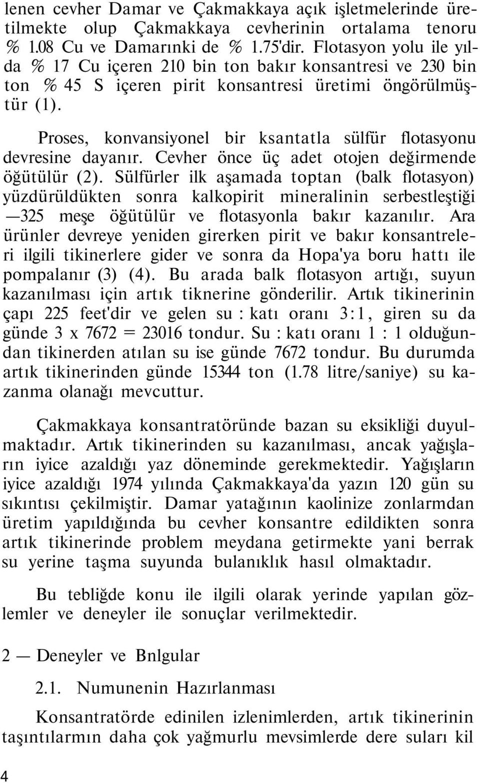 Proses, konvansiyonel bir ksantatla sülfür flotasyonu devresine dayanır. Cevher önce üç adet otojen değirmende öğütülür (2).