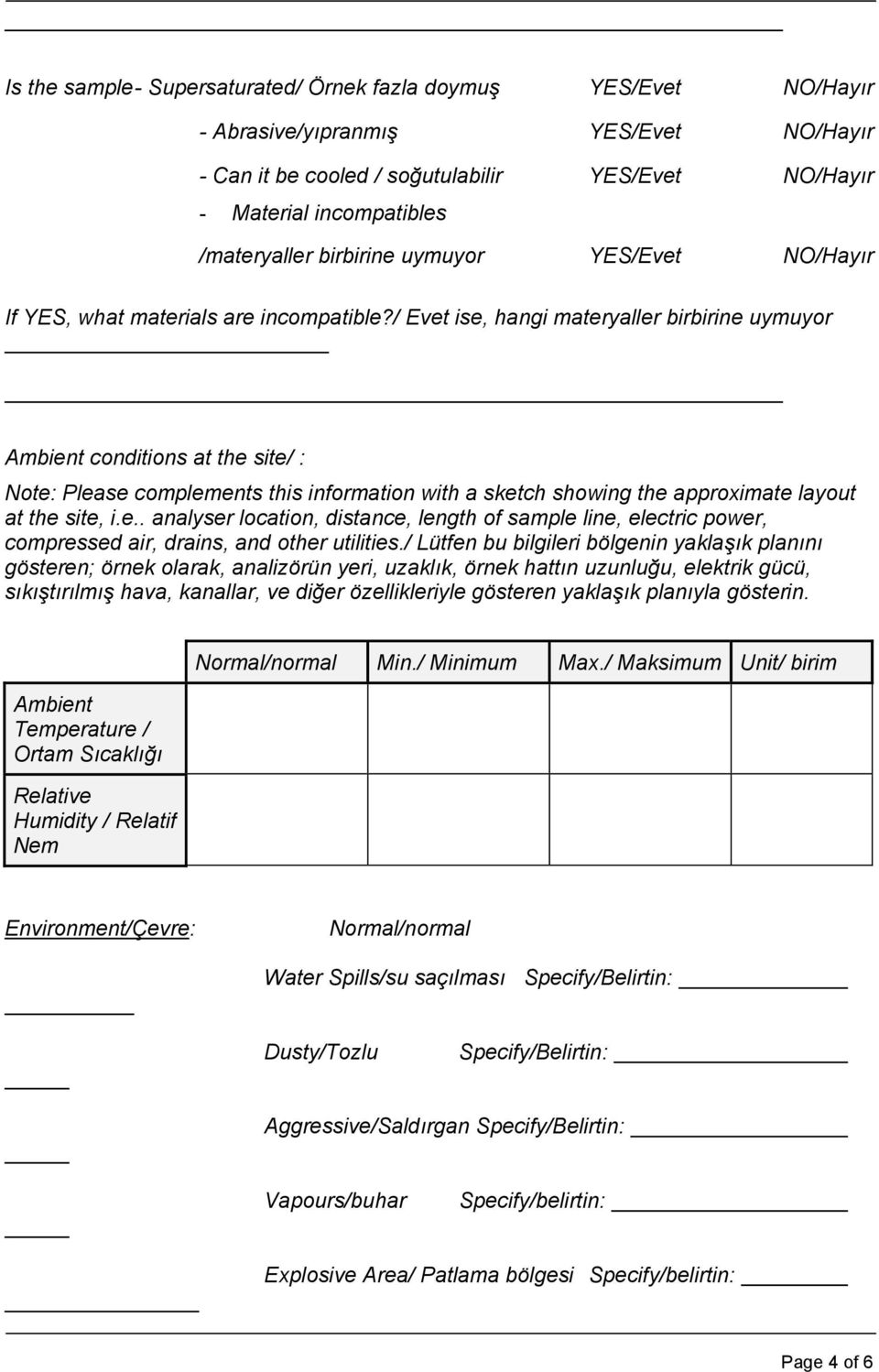 / Evet ise, hangi materyaller birbirine uymuyor Ambient conditions at the site/ : Note: Please complements this information with a sketch showing the approximate layout at the site, i.e.. analyser location, distance, length of sample line, electric power, compressed air, drains, and other utilities.