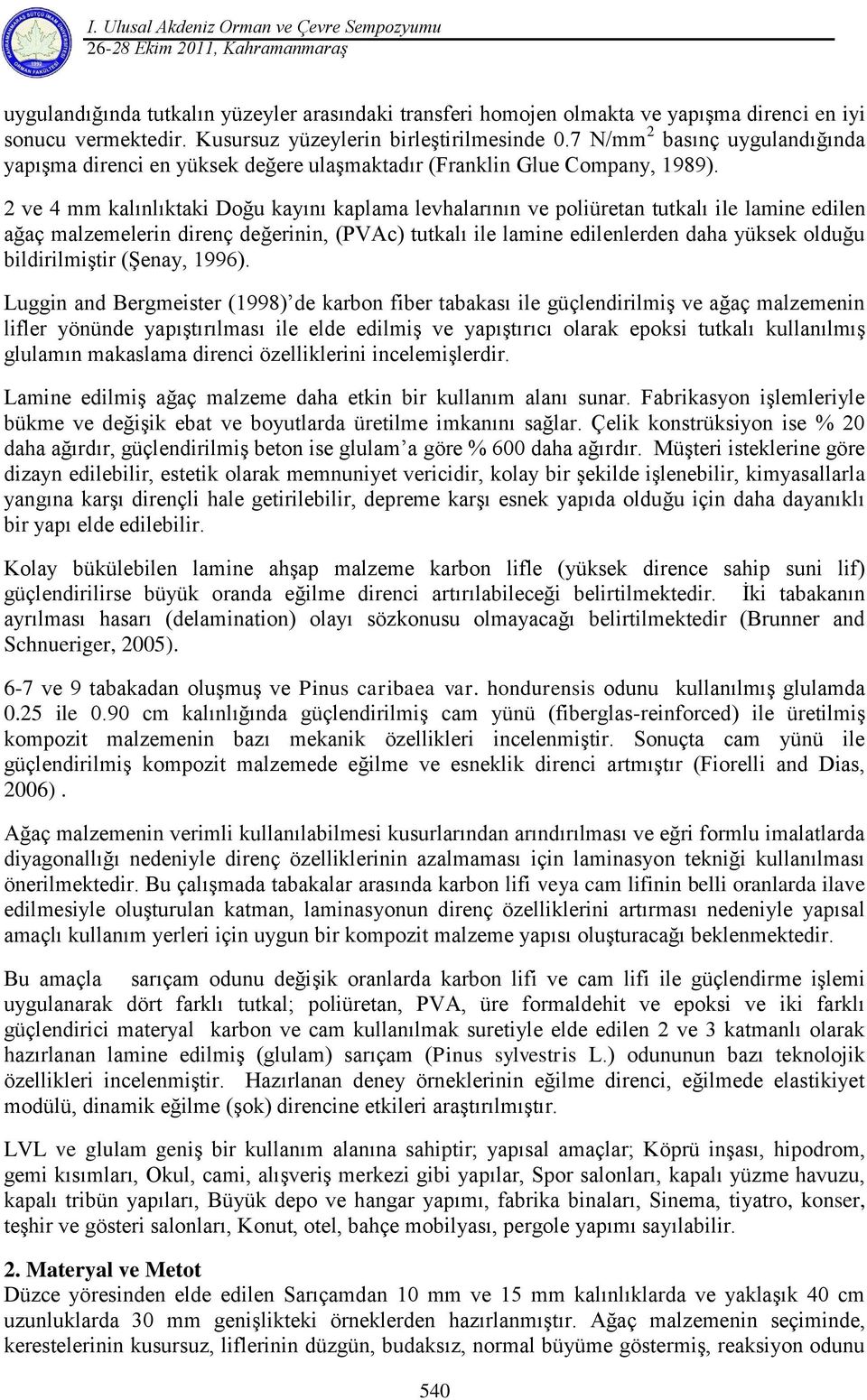 2 ve 4 mm kalınlıktaki Doğu kayını kaplama levhalarının ve poliüretan tutkalı ile lamine edilen ağaç malzemelerin direnç değerinin, (PVAc) tutkalı ile lamine edilenlerden daha yüksek olduğu