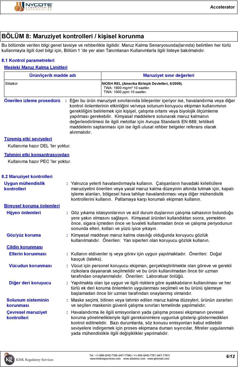 1 Kontrol parametreleri Mesleki Maruz Kalma Limitleri Ürün/içerik madde adı Maruziyet sınır değerleri Etilalkol NIOSH REL (Amerika Birleşik Devletleri, 6/2009). TWA 1900 mg/m³ 10 saatler.