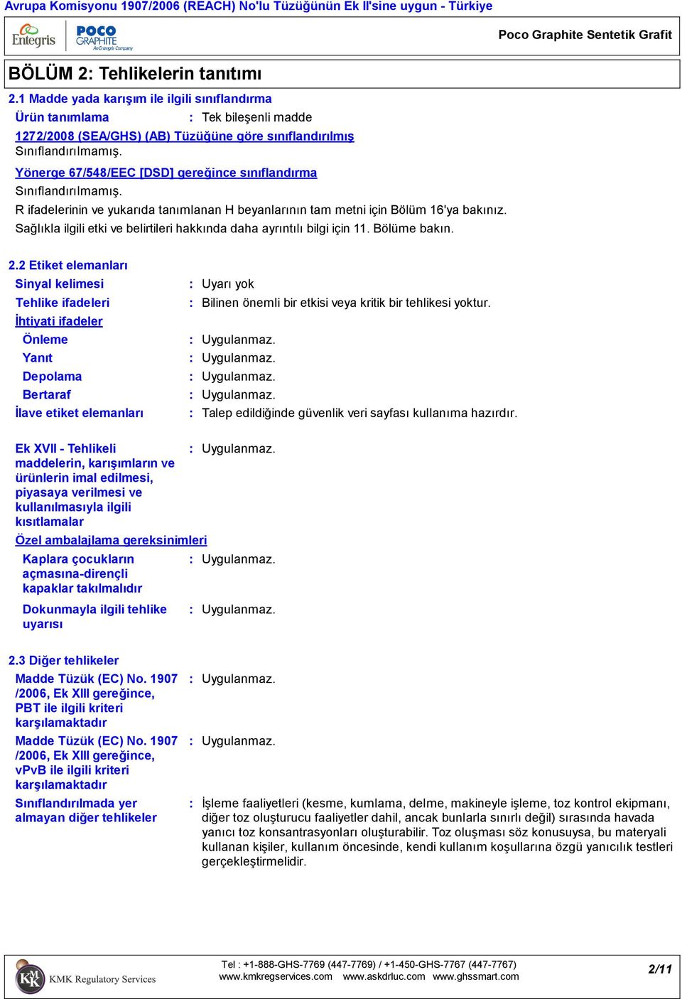 Yönerge 67/548/EEC [DSD] gereğince sınıflandırma Sınıflandırılmamış. R ifadelerinin ve yukarıda tanımlanan H beyanlarının tam metni için Bölüm 16'ya bakınız.