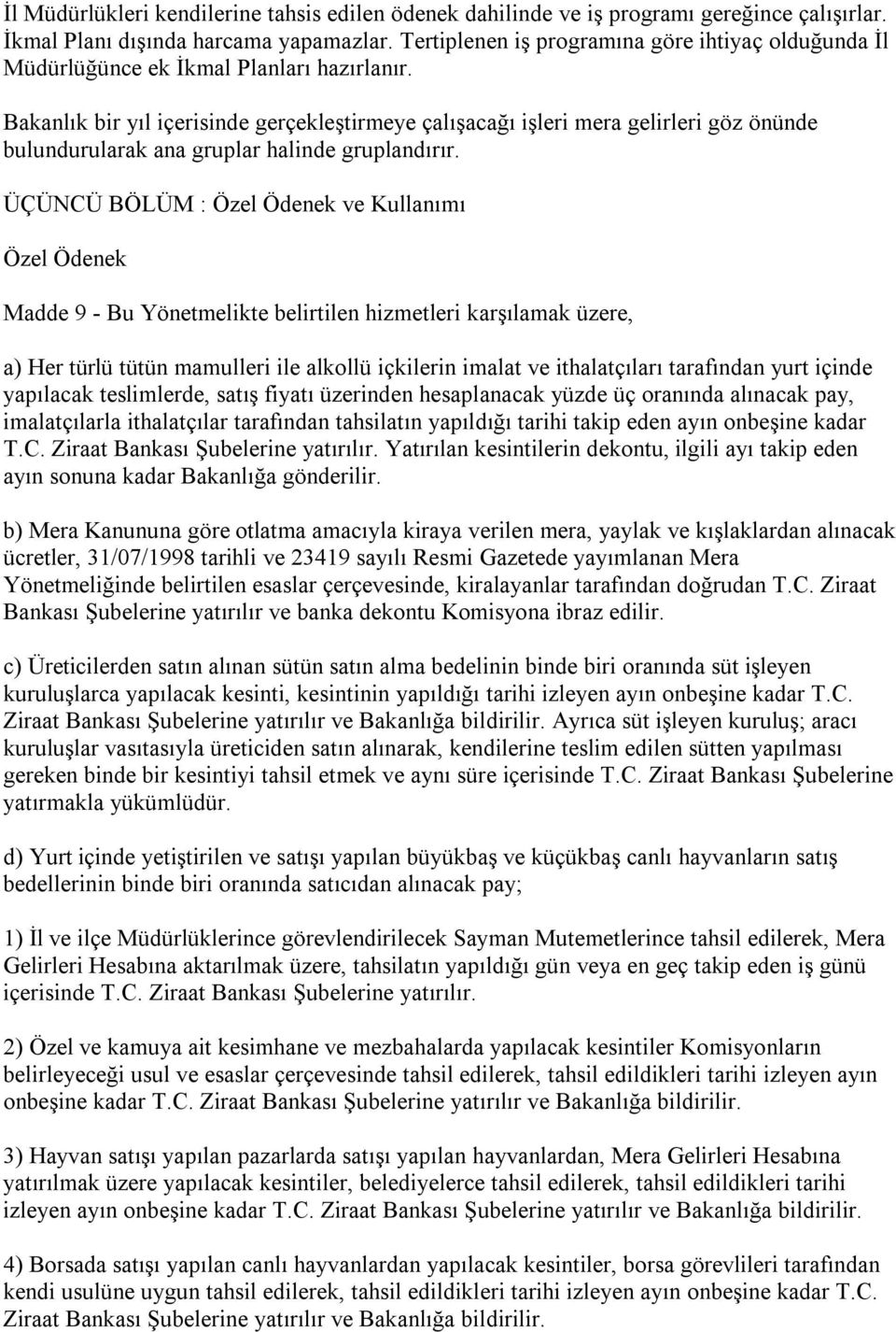 Bakanlık bir yıl içerisinde gerçekleştirmeye çalışacağı işleri mera gelirleri göz önünde bulundurularak ana gruplar halinde gruplandırır.