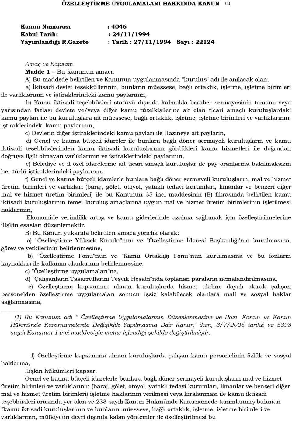 teşekküllerinin, bunların müessese, bağlı ortaklık, işletme, işletme birimleri ile varlıklarının ve iştiraklerindeki kamu paylarının, b) Kamu iktisadi teşebbüsleri statüsü dışında kalmakla beraber