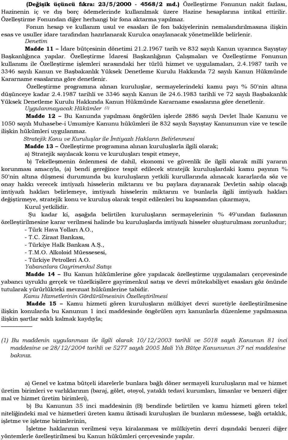 Fonun hesap ve kullanım usul ve esasları ile fon bakiyelerinin nemalandırılmasına ilişkin esas ve usuller idare tarafından hazırlanarak Kurulca onaylanacak yönetmelikle belirlenir.