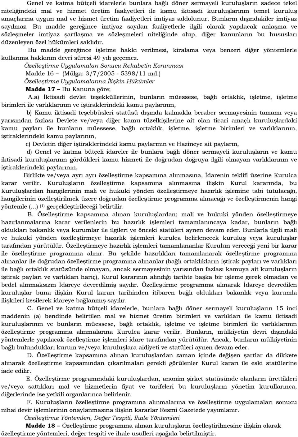 Bu madde gereğince imtiyaz sayılan faaliyetlerle ilgili olarak yapılacak anlaşma ve sözleşmeler imtiyaz şartlaşma ve sözleşmeleri niteliğinde olup, diğer kanunların bu hususları düzenleyen özel