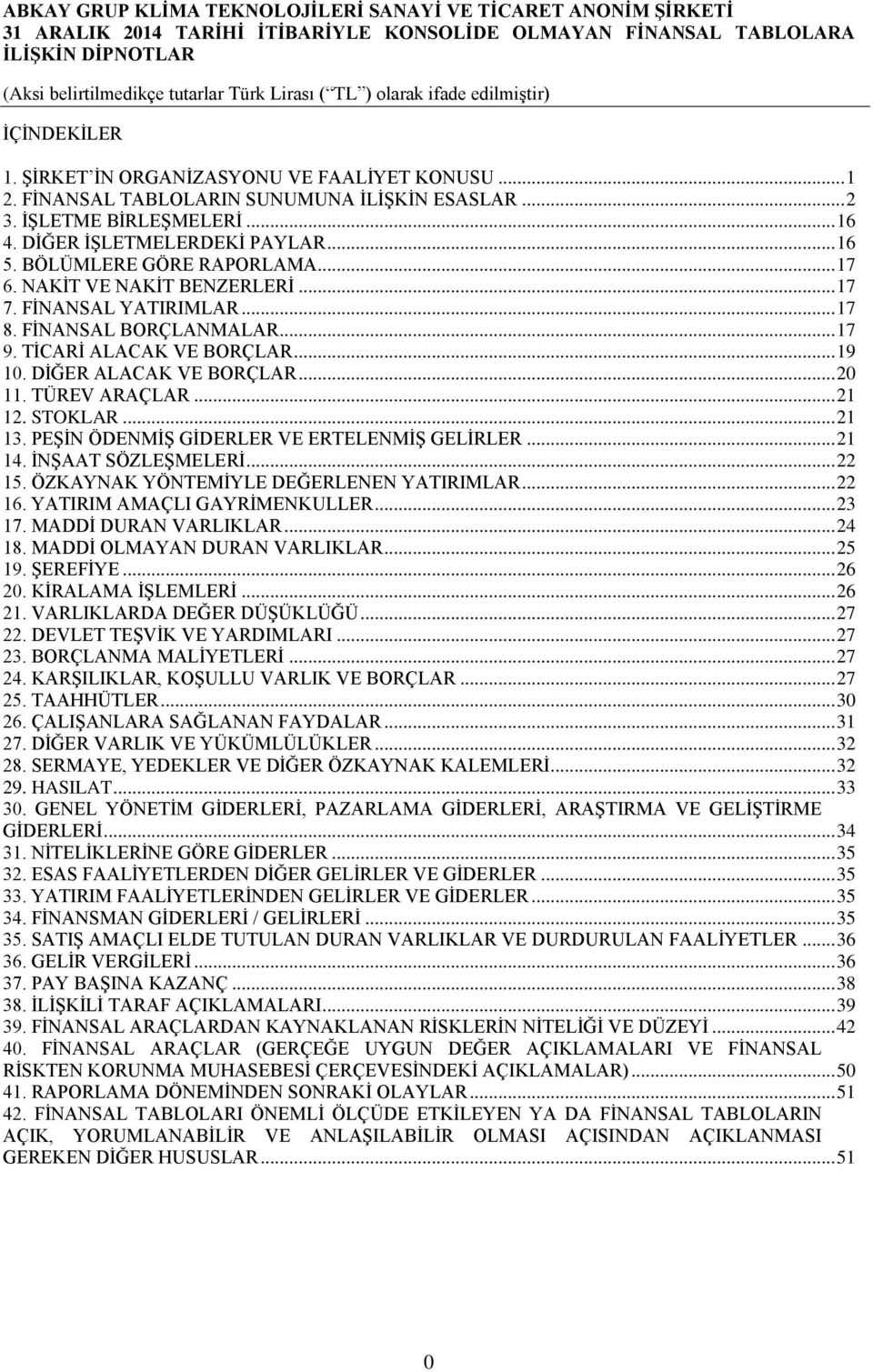 TÜREV ARAÇLAR... 21 12. STOKLAR... 21 13. PEŞİN ÖDENMİŞ GİDERLER VE ERTELENMİŞ GELİRLER... 21 14. İNŞAAT SÖZLEŞMELERİ... 22 15. ÖZKAYNAK YÖNTEMİYLE DEĞERLENEN YATIRIMLAR... 22 16.