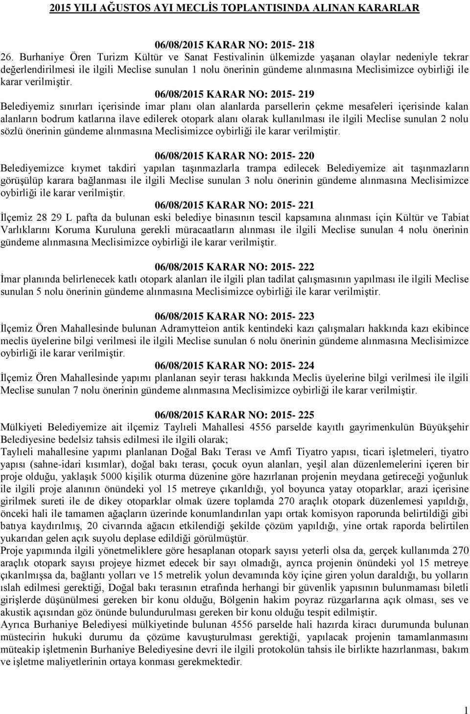 ile karar 06/08/2015 KARAR NO: 2015-219 Belediyemiz sınırları içerisinde imar planı olan alanlarda parsellerin çekme mesafeleri içerisinde kalan alanların bodrum katlarına ilave edilerek otopark