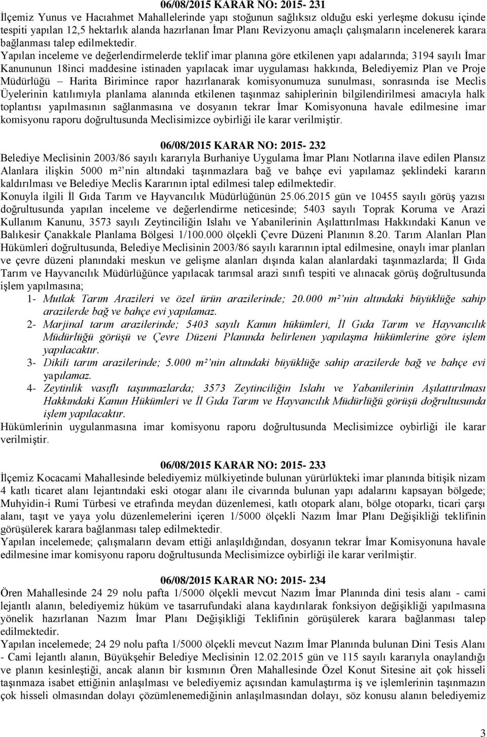 Yapılan inceleme ve değerlendirmelerde teklif imar planına göre etkilenen yapı adalarında; 3194 sayılı İmar Kanununun 18inci maddesine istinaden yapılacak imar uygulaması hakkında, Belediyemiz Plan