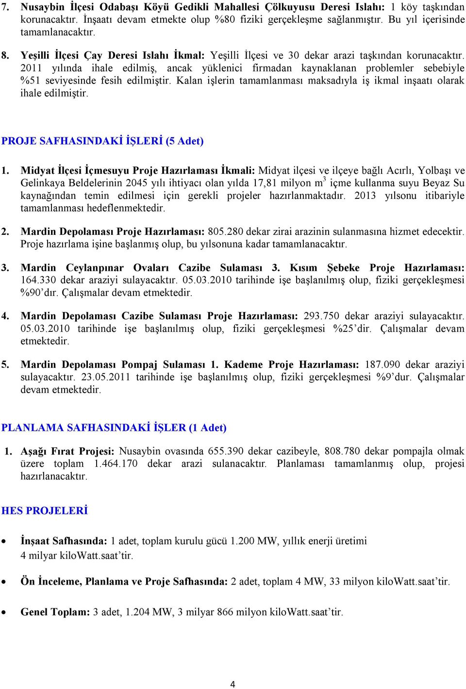 2011 yılında ihale edilmiş, ancak yüklenici firmadan kaynaklanan problemler sebebiyle %51 seviyesinde fesih edilmiştir. Kalan işlerin tamamlanması maksadıyla iş ikmal inşaatı olarak ihale edilmiştir.