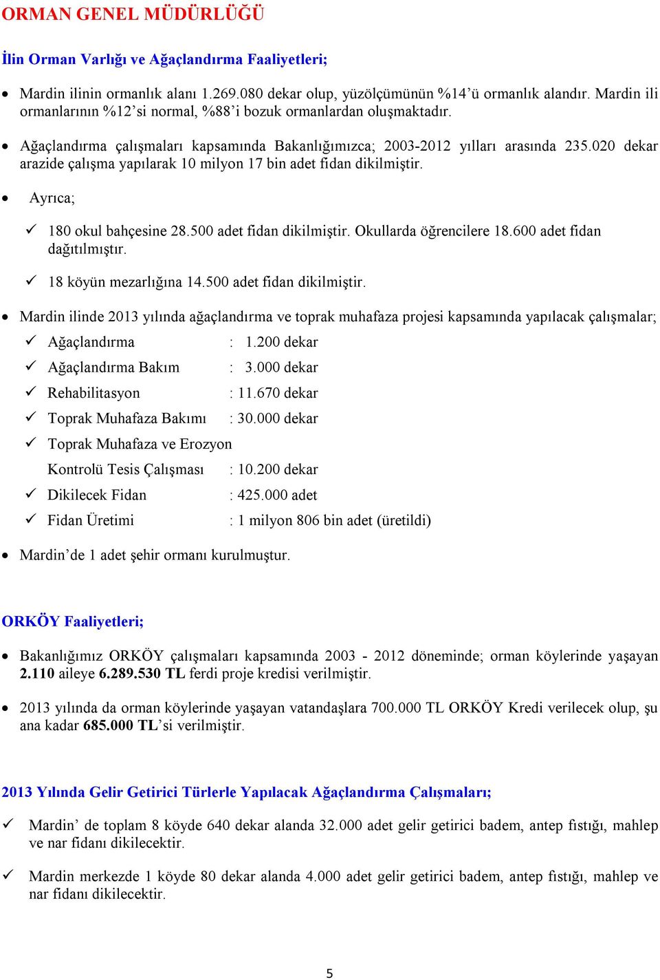 020 dekar arazide çalışma yapılarak 10 milyon 17 bin adet fidan dikilmiştir. Ayrıca; 180 okul bahçesine 28.500 adet fidan dikilmiştir. Okullarda öğrencilere 18.600 adet fidan dağıtılmıştır.