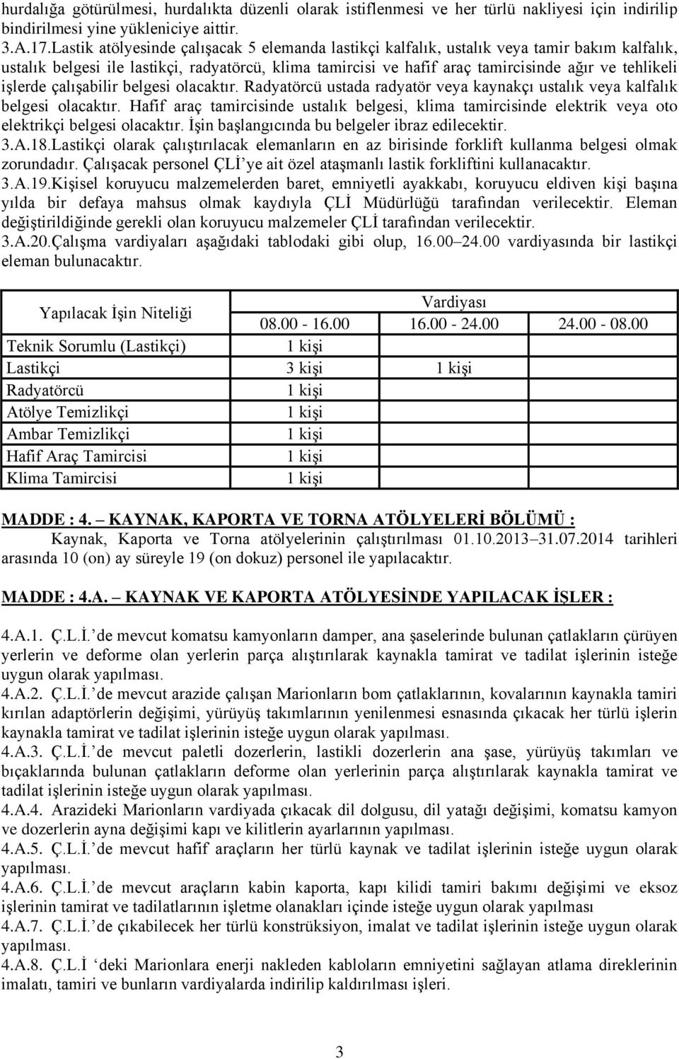 işlerde çalışabilir belgesi olacaktır. Radyatörcü ustada radyatör veya kaynakçı ustalık veya kalfalık belgesi olacaktır.