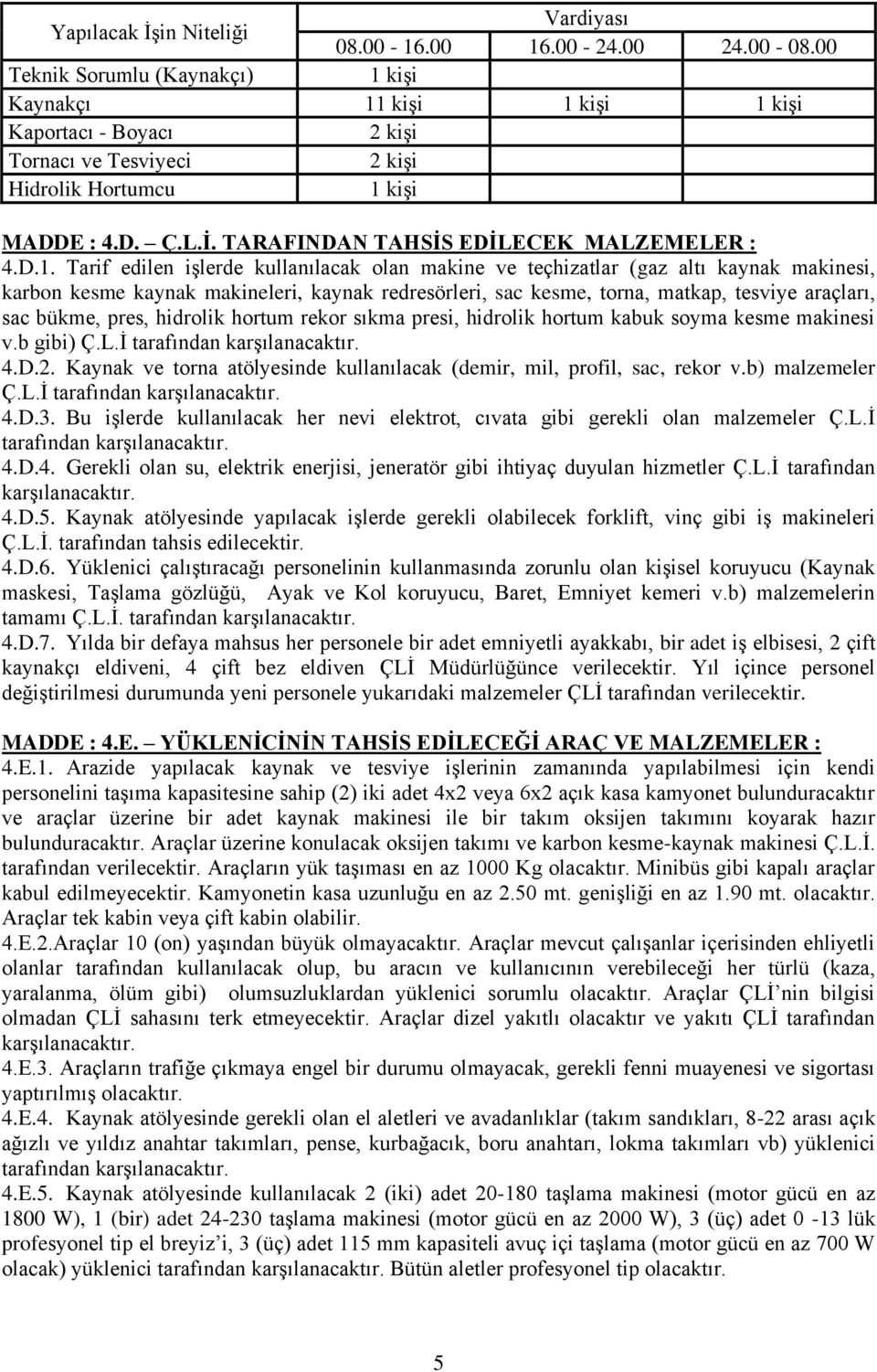 Tarif edilen işlerde kullanılacak olan makine ve teçhizatlar (gaz altı kaynak makinesi, karbon kesme kaynak makineleri, kaynak redresörleri, sac kesme, torna, matkap, tesviye araçları, sac bükme,