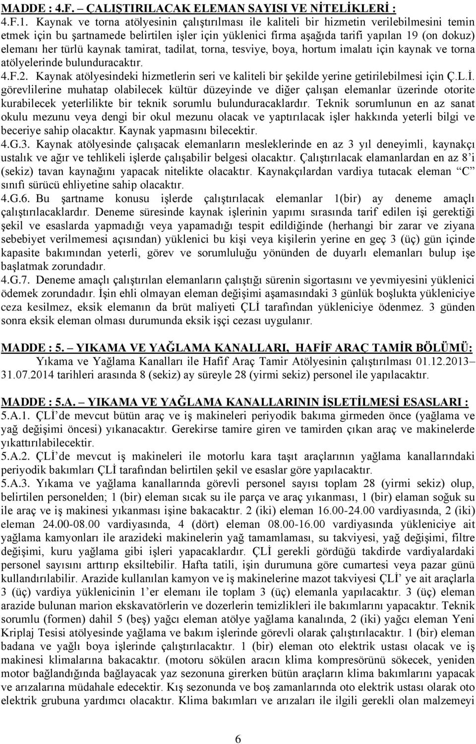 her türlü kaynak tamirat, tadilat, torna, tesviye, boya, hortum imalatı için kaynak ve torna atölyelerinde bulunduracaktır. 4.F.2.