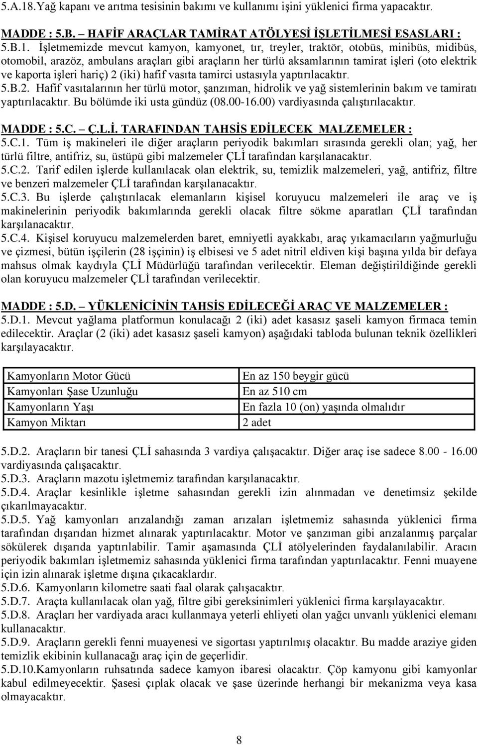 İşletmemizde mevcut kamyon, kamyonet, tır, treyler, traktör, otobüs, minibüs, midibüs, otomobil, arazöz, ambulans araçları gibi araçların her türlü aksamlarının tamirat işleri (oto elektrik ve