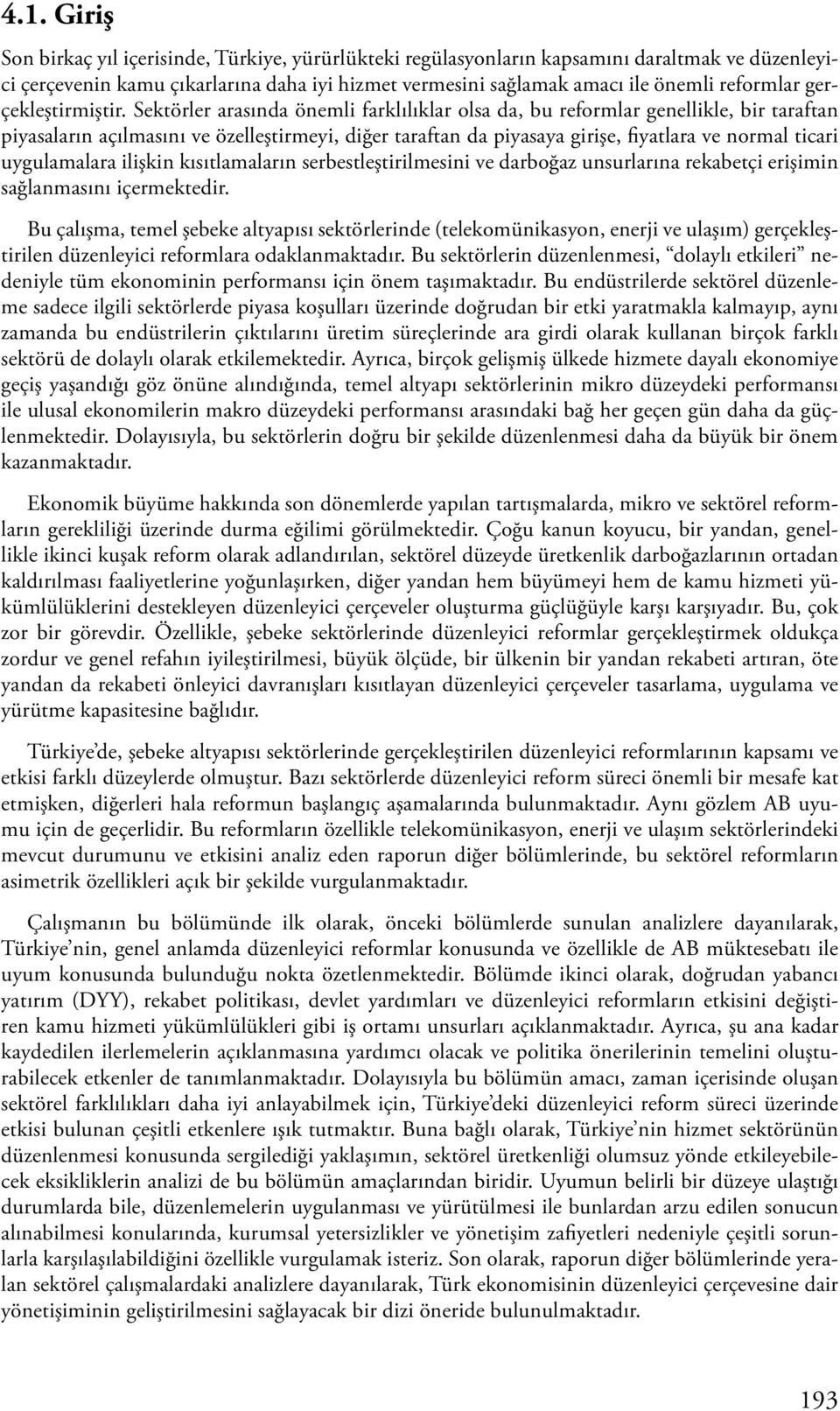 Sektörler arasında önemli farklılıklar olsa da, bu reformlar genellikle, bir taraftan piyasaların açılmasını ve özelleştirmeyi, diğer taraftan da piyasaya girişe, fiyatlara ve normal ticari