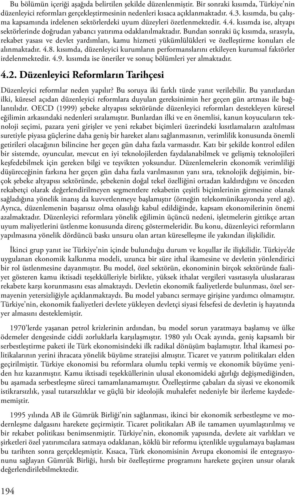 Bundan sonraki üç kısımda, sırasıyla, rekabet yasası ve devlet yardımları, kamu hizmeti yükümlülükleri ve özelleştirme konuları ele alınmaktadır. 4.8.