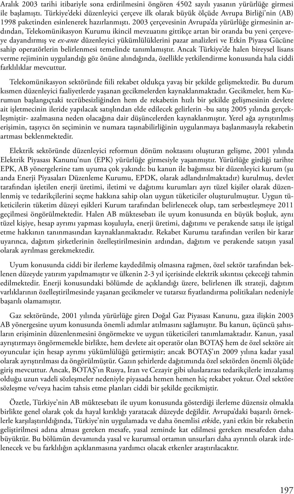 2003 çerçevesinin Avrupa da yürürlüğe girmesinin ardından, Telekomünikasyon Kurumu ikincil mevzuatını gittikçe artan bir oranda bu yeni çerçeveye dayandırmış ve ex-ante düzenleyici yükümlülüklerini