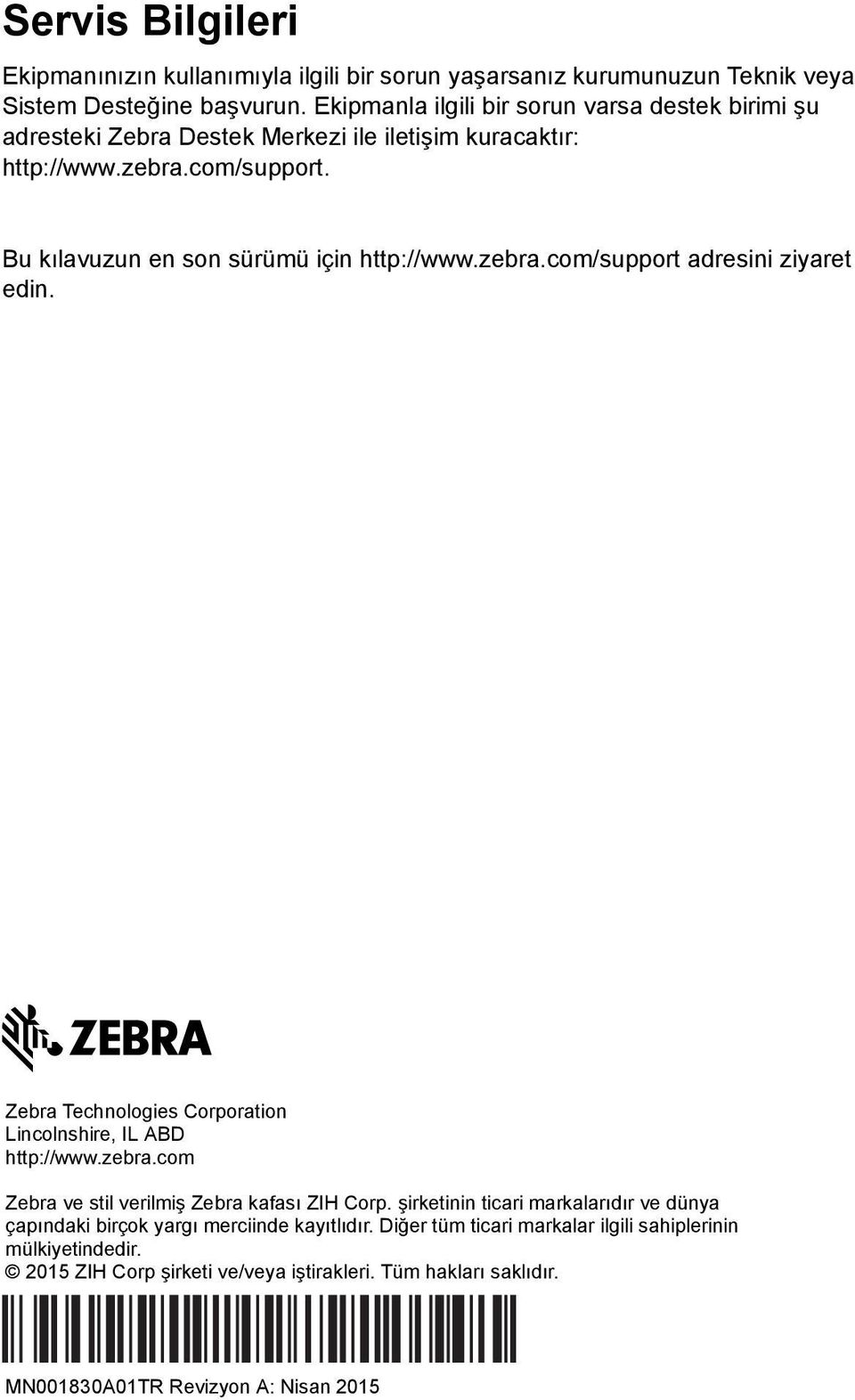 Bu kılavuzun en son sürümü için http://www.zebra.com/support adresini ziyaret edin. Zebra Technologies Corporation Lincolnshire, IL ABD http://www.zebra.com Zebra ve stil verilmiş Zebra kafası ZIH Corp.