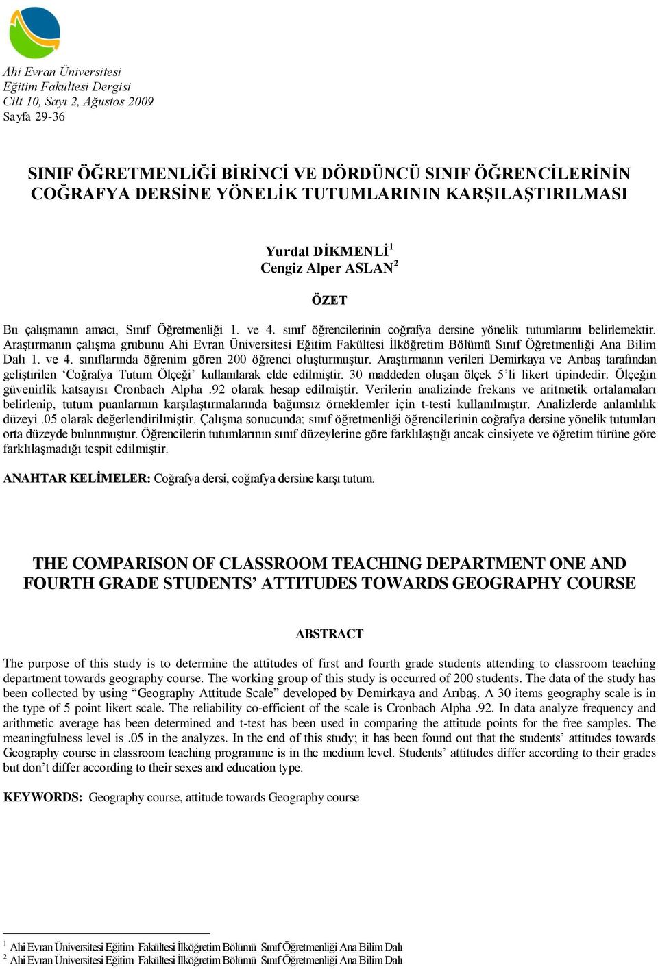 Araştırmanın çalışma grubunu Ahi Evran Üniversitesi Eğitim Fakültesi İlköğretim Bölümü Sınıf Öğretmenliği Ana Bilim Dalı 1. ve 4. sınıflarında öğrenim gören 200 öğrenci oluşturmuştur.