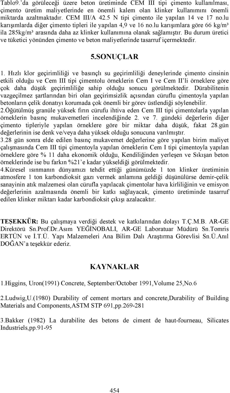 lu karışımlara göre 66 kg/m³ ila 285kg/m³ arasında daha az klinker kullanımına olanak sağlamıştır. Bu durum üretici ve tüketici yönünden çimento ve beton maliyetlerinde tasarruf içermektedir. 5.