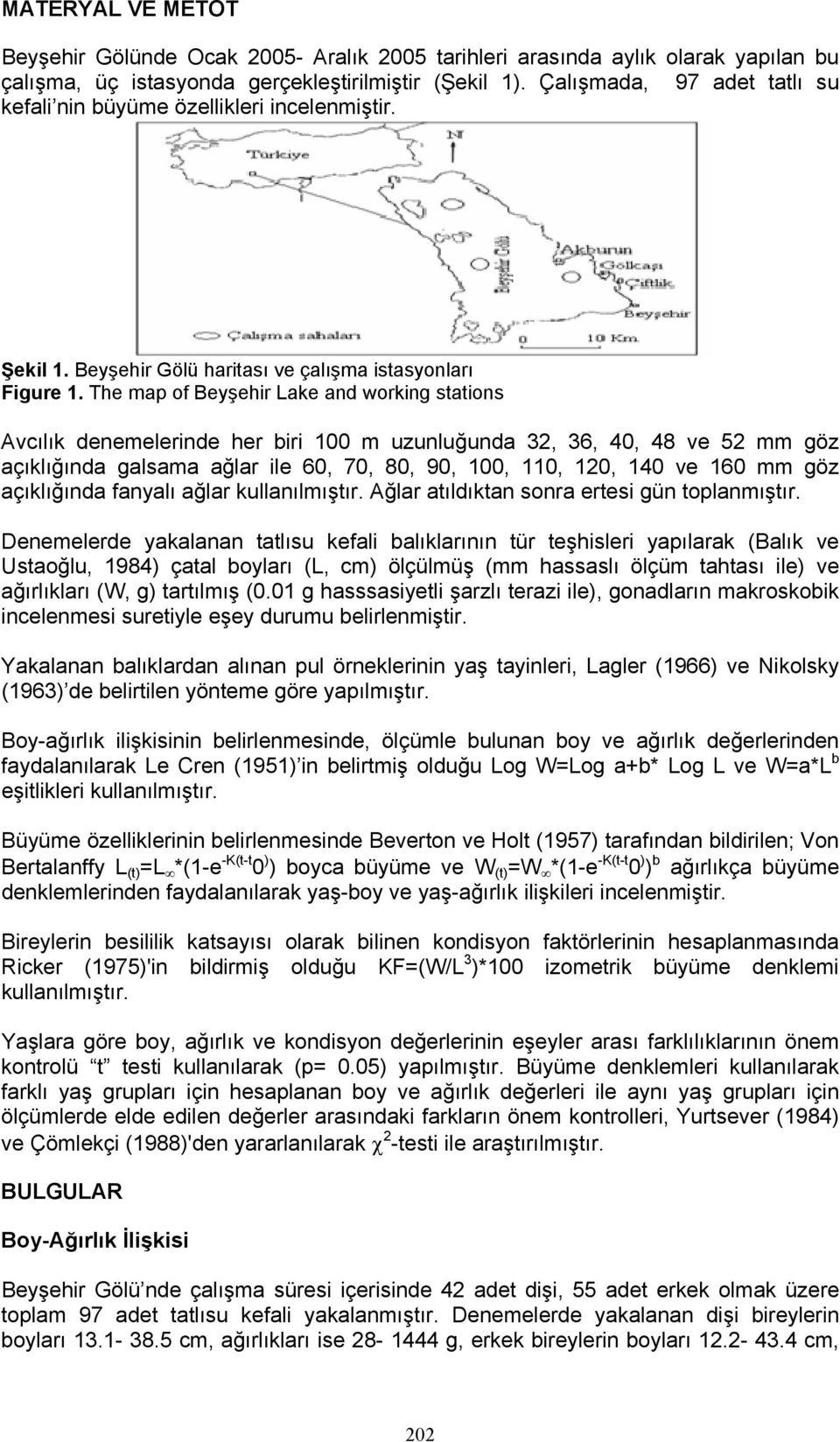 The map of Beyşehir Lake and working stations Avcılık denemelerinde her biri 1 m uzunluğunda 32, 36, 4, 48 ve 52 mm göz açıklığında galsama ağlar ile 6, 7, 8, 9, 1, 11, 12, 14 ve 16 mm göz