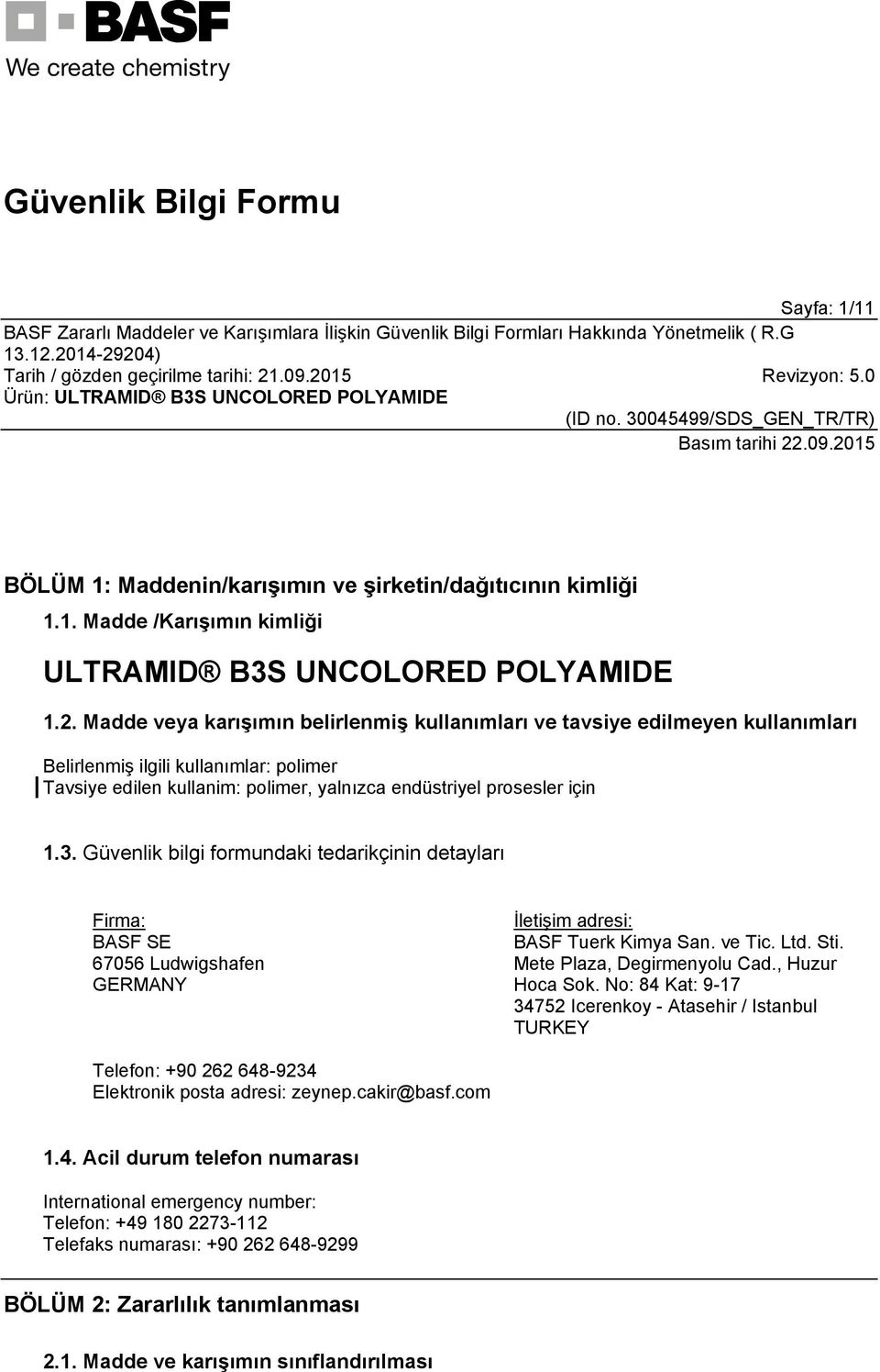 Güvenlik bilgi formundaki tedarikçinin detayları Firma: BASF SE 67056 Ludwigshafen GERMANY İletişim adresi: BASF Tuerk Kimya San. ve Tic. Ltd. Sti. Mete Plaza, Degirmenyolu Cad., Huzur Hoca Sok.