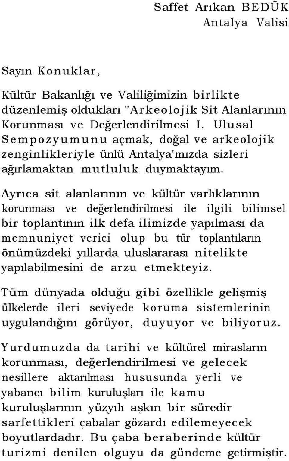 Ayrıca sit alanlarının ve kültür varlıklarının korunması ve değerlendirilmesi ile ilgili bilimsel bir toplantının ilk defa ilimizde yapılması da memnuniyet verici olup bu tür toplantıların önümüzdeki