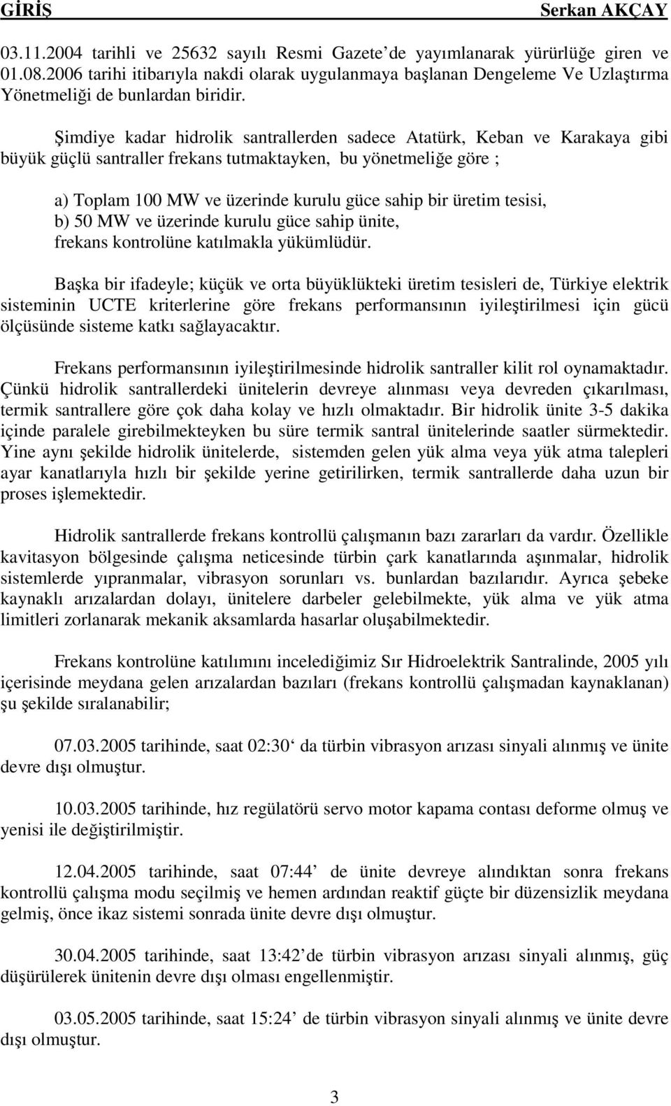 Şimdiye kadar hidrolik santrallerden sadece Atatürk, Keban ve Karakaya gibi büyük güçlü santraller frekans tutmaktayken, bu yönetmeliğe göre ; a) Toplam 100 MW ve üzerinde kurulu güce sahip bir