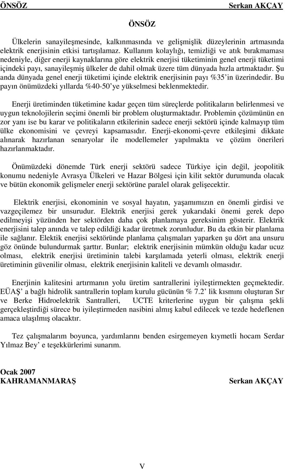 üzere tüm dünyada hızla artmaktadır. Şu anda dünyada genel enerji tüketimi içinde elektrik enerjisinin payı %35 in üzerindedir. Bu payın önümüzdeki yıllarda %40-50 ye yükselmesi beklenmektedir.