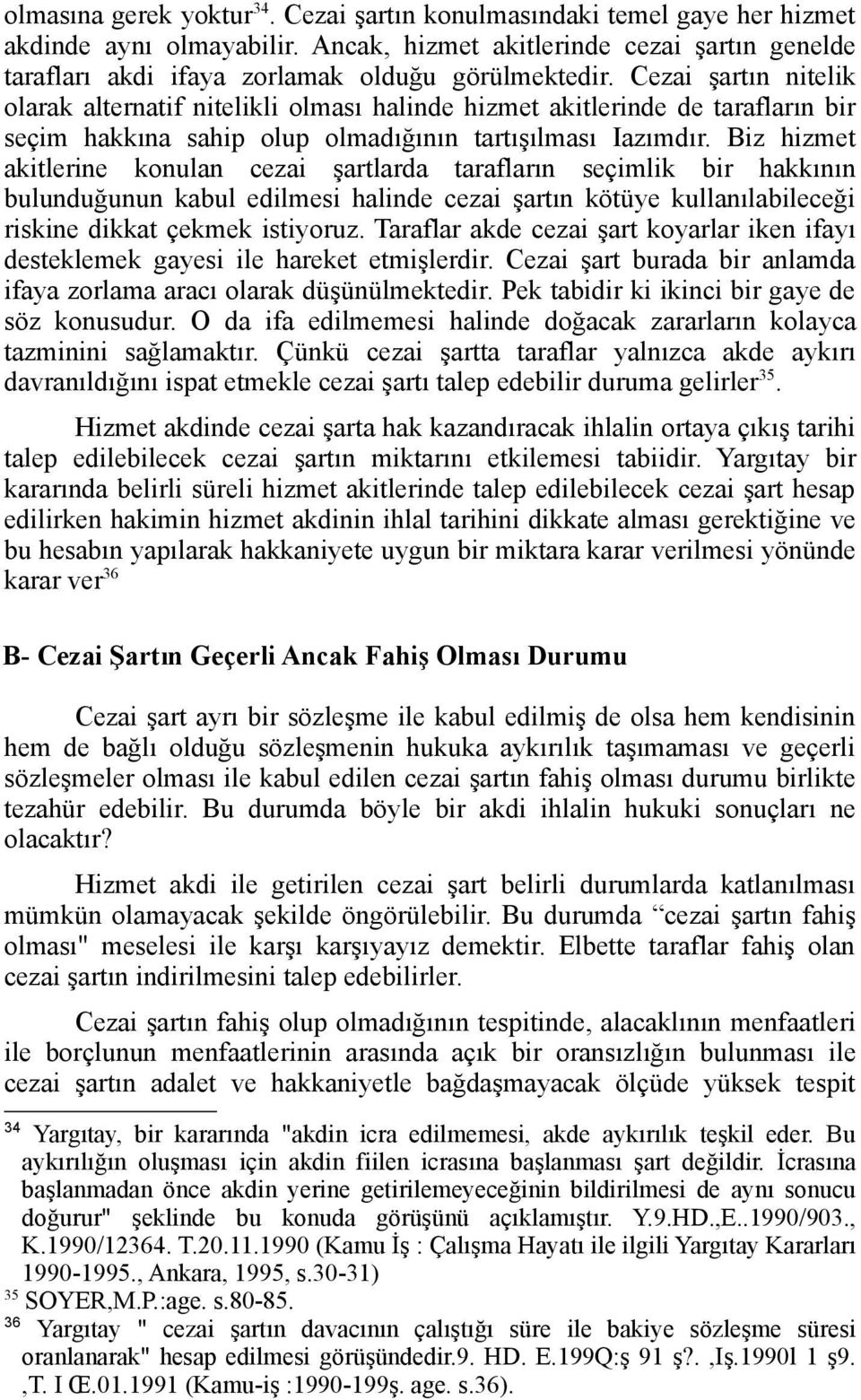 Biz hizmet akitlerine konulan cezai şartlarda tarafların seçimlik bir hakkının bulunduğunun kabul edilmesi halinde cezai şartın kötüye kullanılabileceği riskine dikkat çekmek istiyoruz.