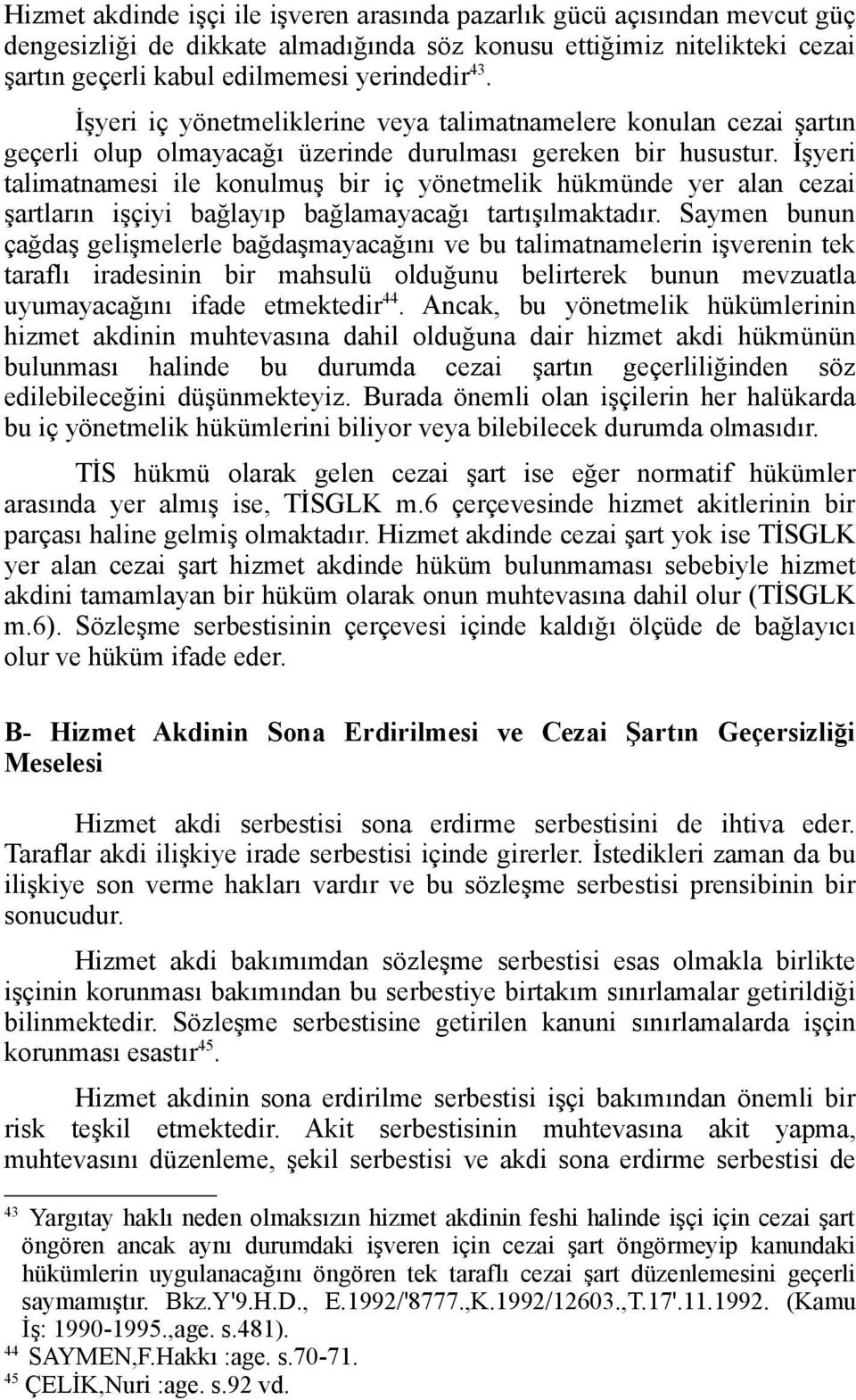 İşyeri talimatnamesi ile konulmuş bir iç yönetmelik hükmünde yer alan cezai şartların işçiyi bağlayıp bağlamayacağı tartışılmaktadır.