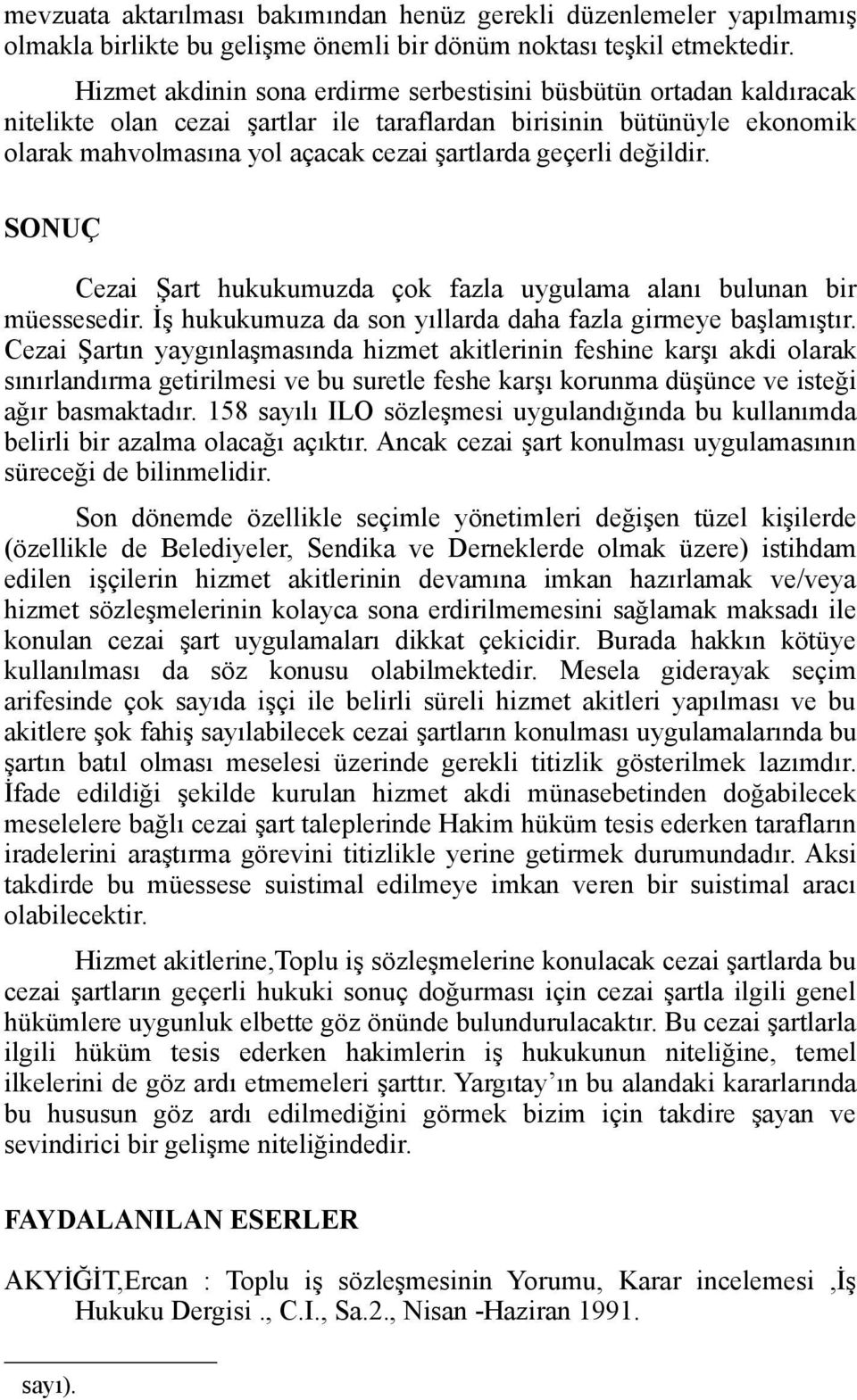 değildir. SONUÇ Cezai Şart hukukumuzda çok fazla uygulama alanı bulunan bir müessesedir. İş hukukumuza da son yıllarda daha fazla girmeye başlamıştır.