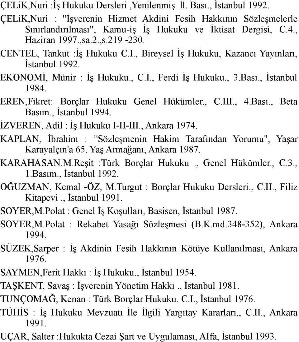 EREN,Fikret: Borçlar Hukuku Genel Hükümler., C.III., 4.Bası., Beta Basım., İstanbul 1994. İZVEREN, Adil : İş Hukuku I-II-III., Ankara 1974.