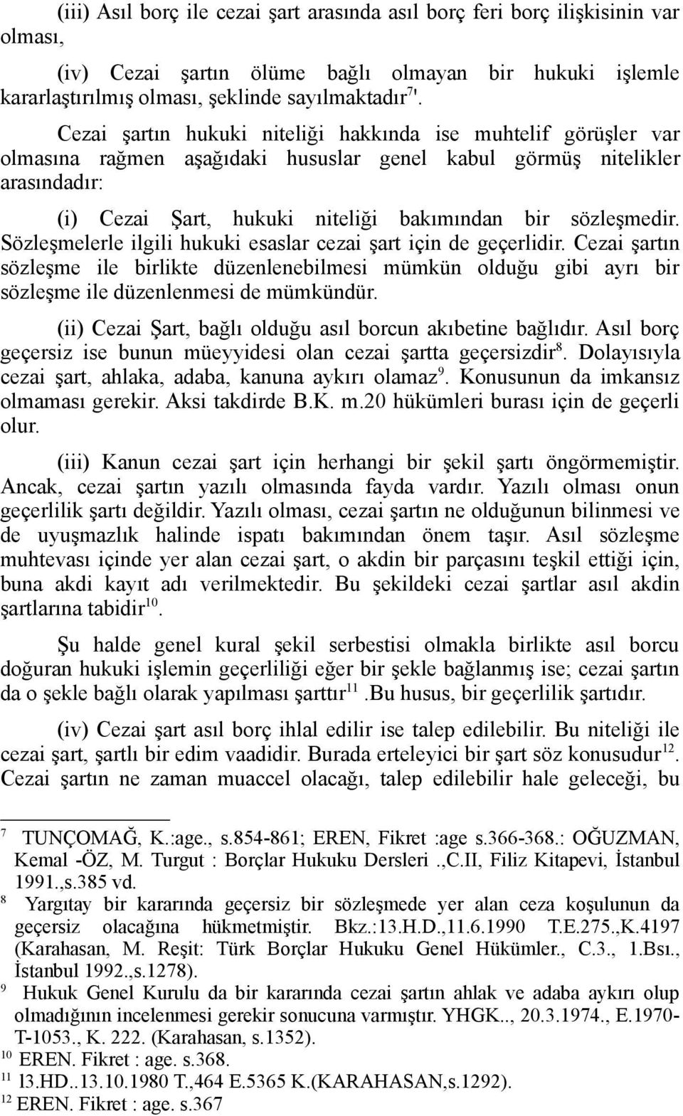 sözleşmedir. Sözleşmelerle ilgili hukuki esaslar cezai şart için de geçerlidir. Cezai şartın sözleşme ile birlikte düzenlenebilmesi mümkün olduğu gibi ayrı bir sözleşme ile düzenlenmesi de mümkündür.