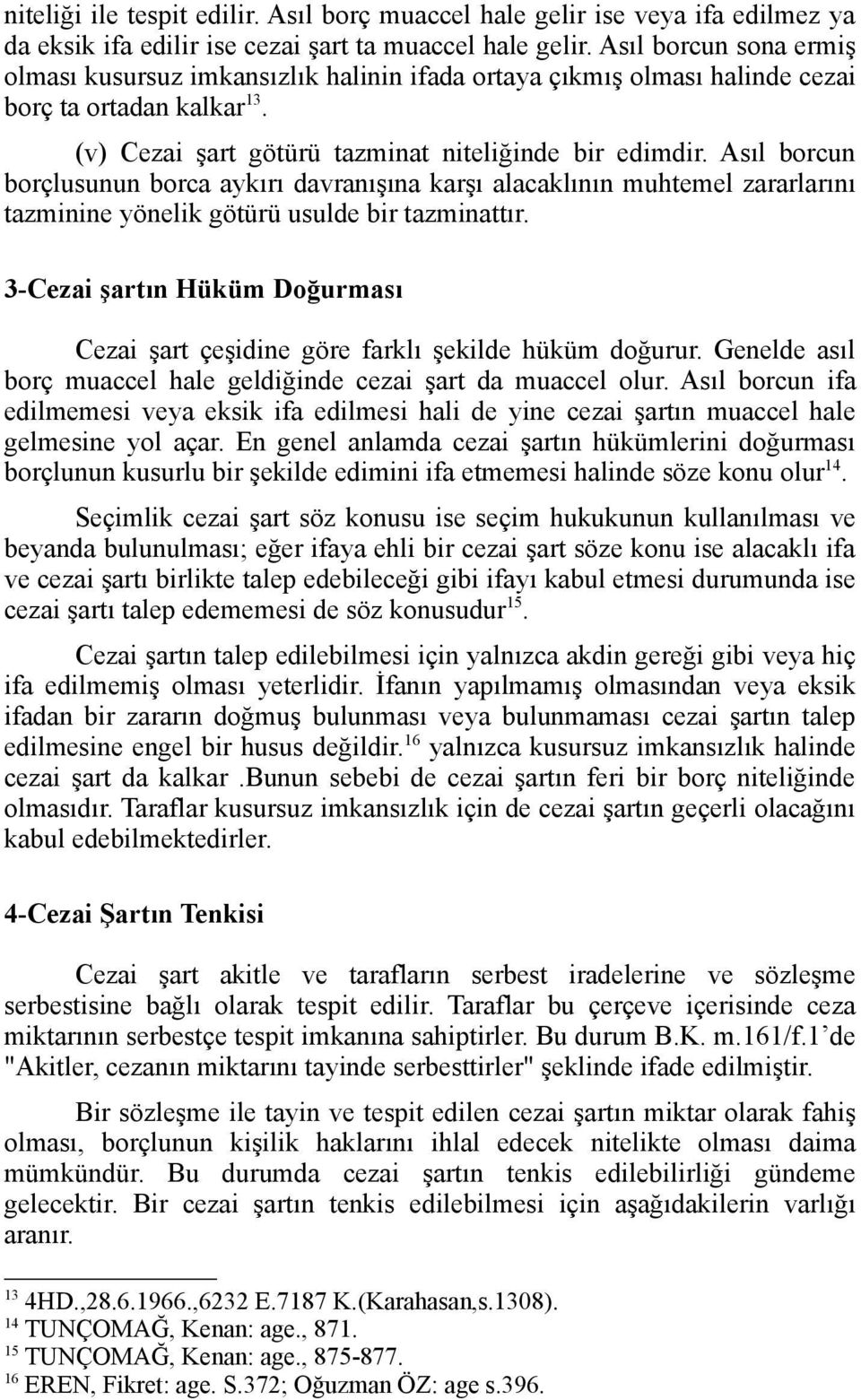 Asıl borcun borçlusunun borca aykırı davranışına karşı alacaklının muhtemel zararlarını tazminine yönelik götürü usulde bir tazminattır.