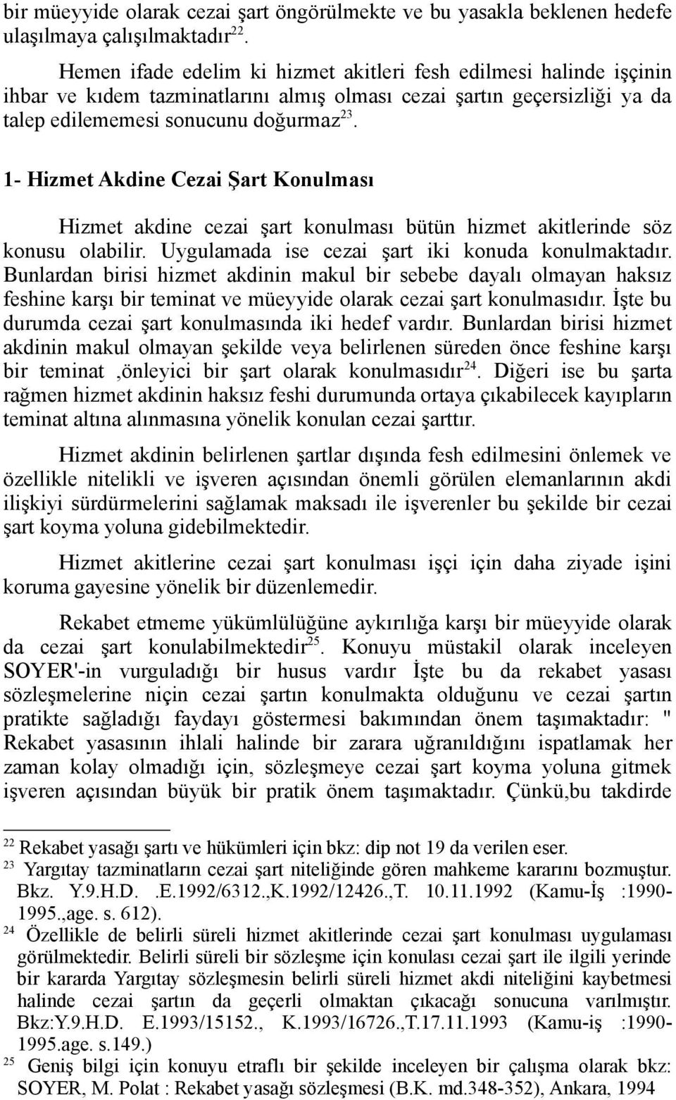 1- Hizmet Akdine Cezai Şart Konulması Hizmet akdine cezai şart konulması bütün hizmet akitlerinde söz konusu olabilir. Uygulamada ise cezai şart iki konuda konulmaktadır.