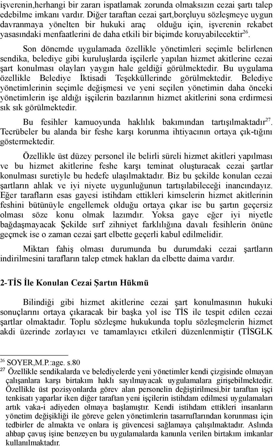 Son dönemde uygulamada özellikle yönetimleri seçimle belirlenen sendika, belediye gibi kuruluşlarda işçilerle yapılan hizmet akitlerine cezai şart konulması olayları yaygın hale geldiği görülmektedir.