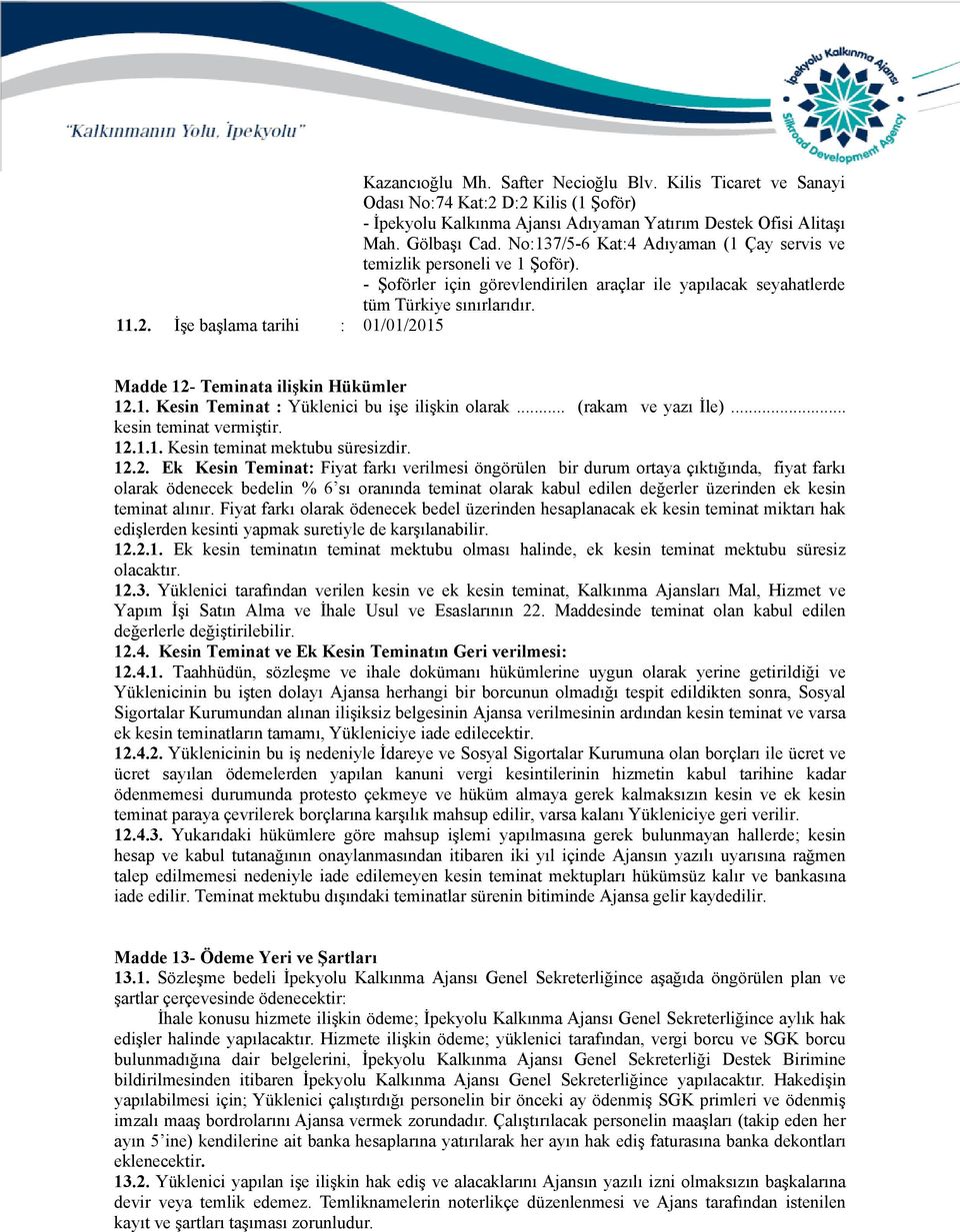 İşe başlama tarihi : 01/01/2015 Madde 12- Teminata ilişkin Hükümler 12.1. Kesin Teminat : Yüklenici bu işe ilişkin olarak... (rakam ve yazı İle)... kesin teminat vermiştir. 12.1.1. Kesin teminat mektubu süresizdir.