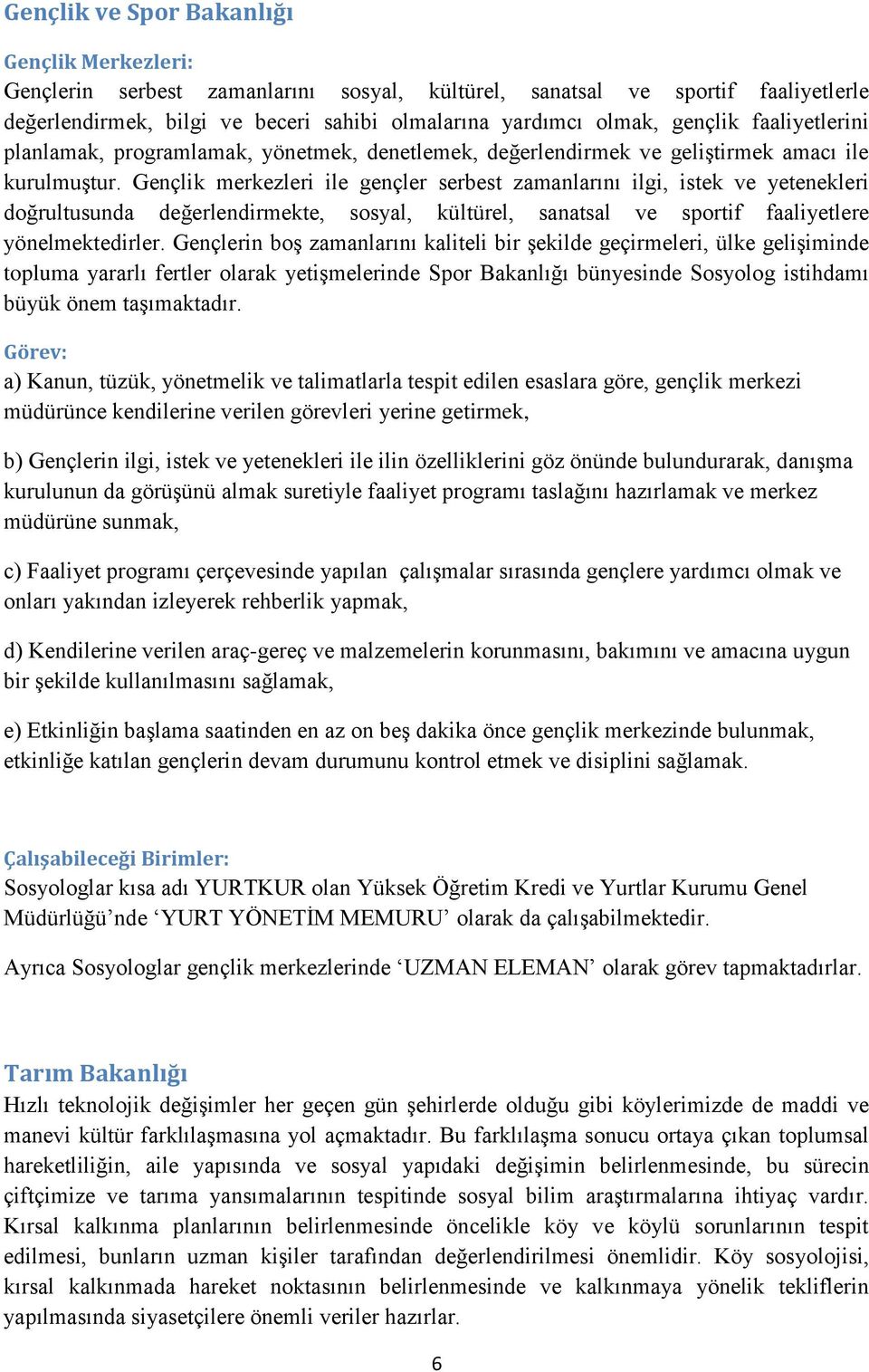 Gençlik merkezleri ile gençler serbest zamanlarını ilgi, istek ve yetenekleri doğrultusunda değerlendirmekte, sosyal, kültürel, sanatsal ve sportif faaliyetlere yönelmektedirler.