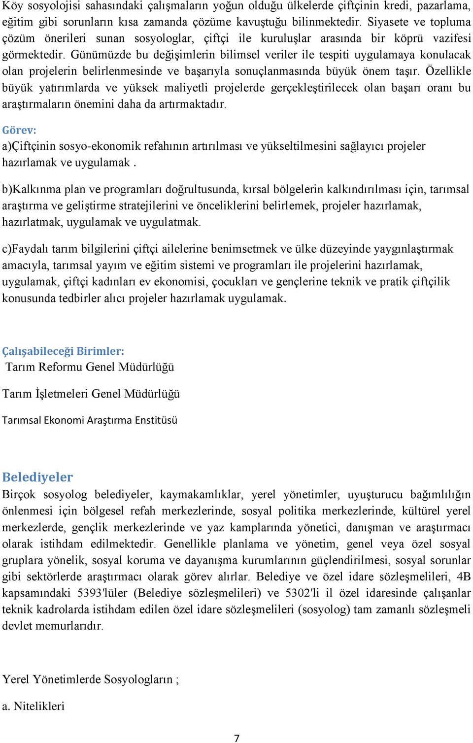 Günümüzde bu değişimlerin bilimsel veriler ile tespiti uygulamaya konulacak olan projelerin belirlenmesinde ve başarıyla sonuçlanmasında büyük önem taşır.