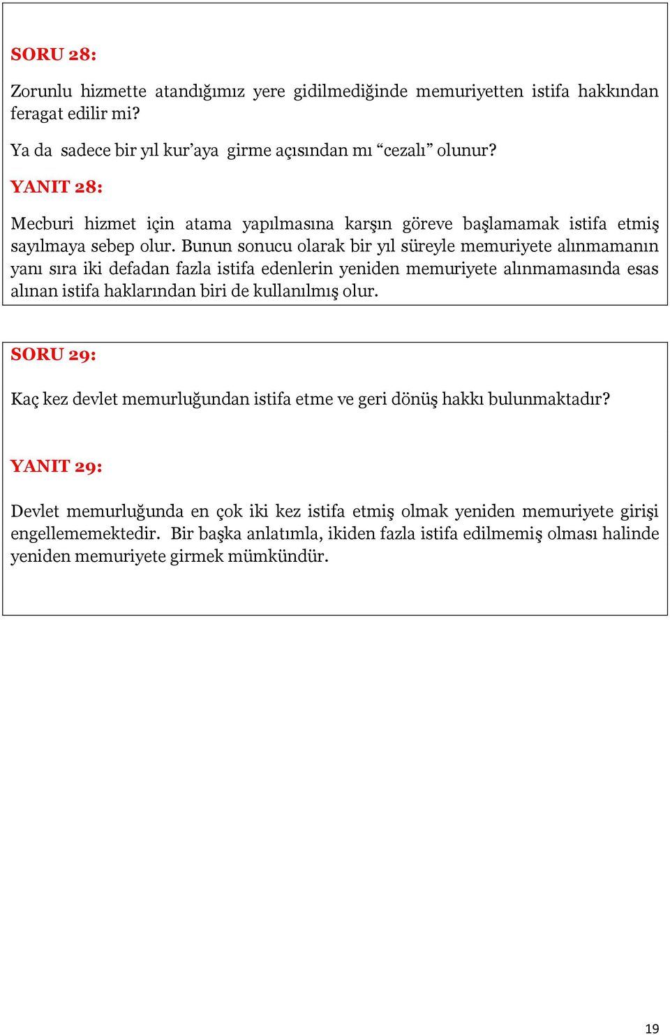 Bunun sonucu olarak bir yıl süreyle memuriyete alınmamanın yanı sıra iki defadan fazla istifa edenlerin yeniden memuriyete alınmamasında esas alınan istifa haklarından biri de kullanılmış olur.