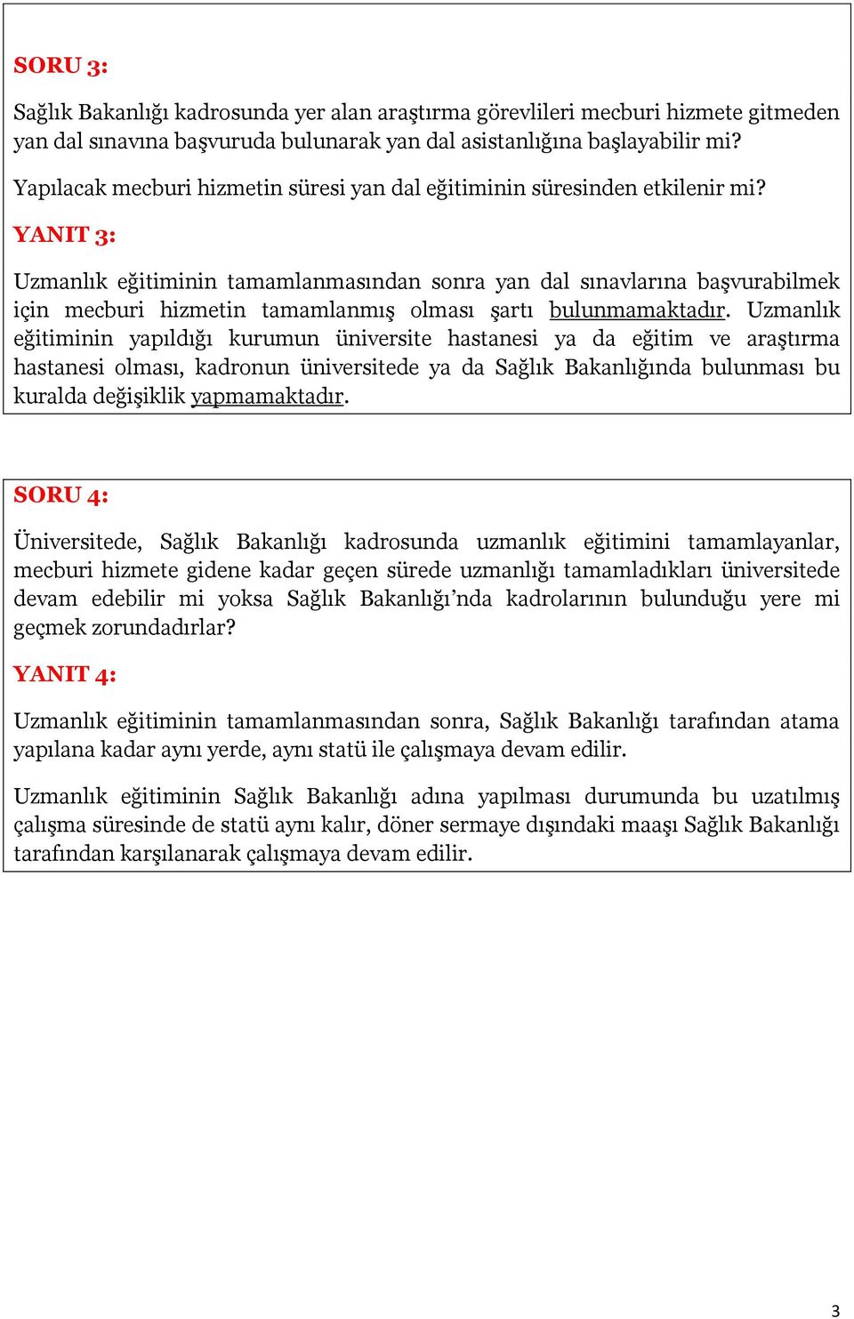 YANIT 3: Uzmanlık eğitiminin tamamlanmasından sonra yan dal sınavlarına başvurabilmek için mecburi hizmetin tamamlanmış olması şartı bulunmamaktadır.