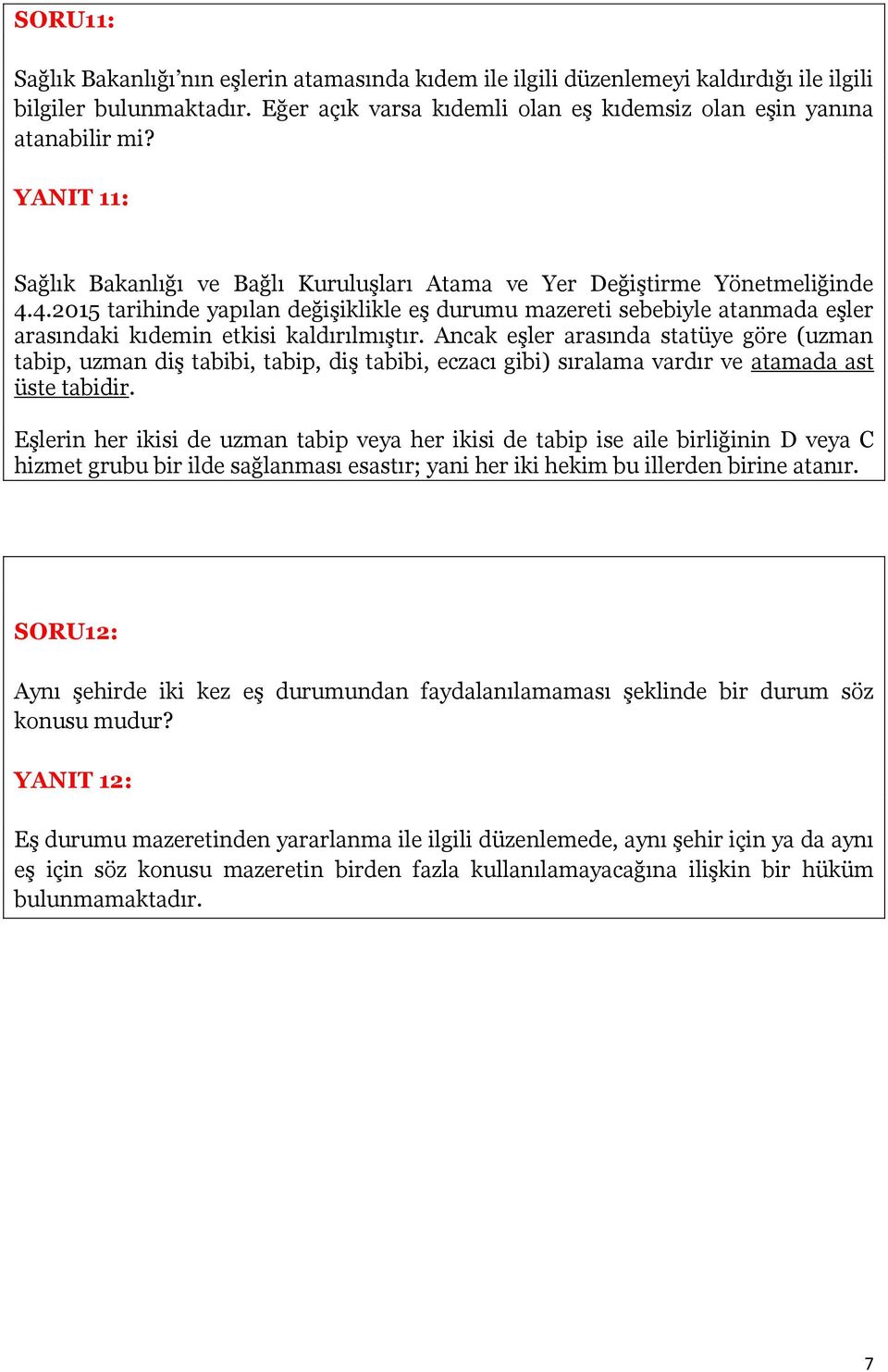 4.2015 tarihinde yapılan değişiklikle eş durumu mazereti sebebiyle atanmada eşler arasındaki kıdemin etkisi kaldırılmıştır.