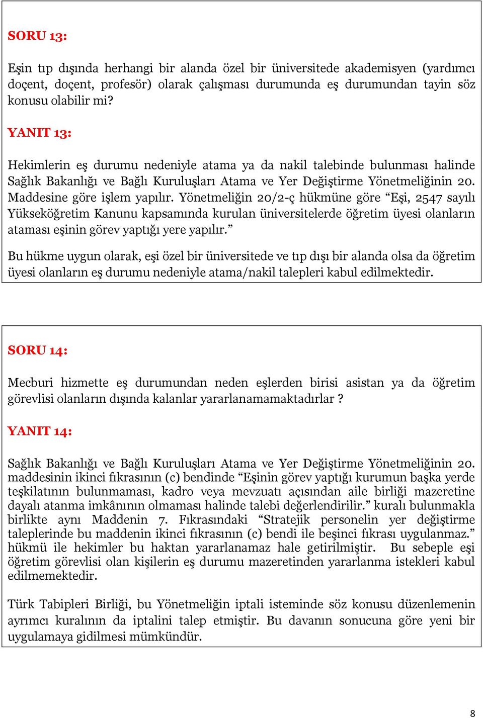 Yönetmeliğin 20/2-ç hükmüne göre Eşi, 2547 sayılı Yükseköğretim Kanunu kapsamında kurulan üniversitelerde öğretim üyesi olanların ataması eşinin görev yaptığı yere yapılır.