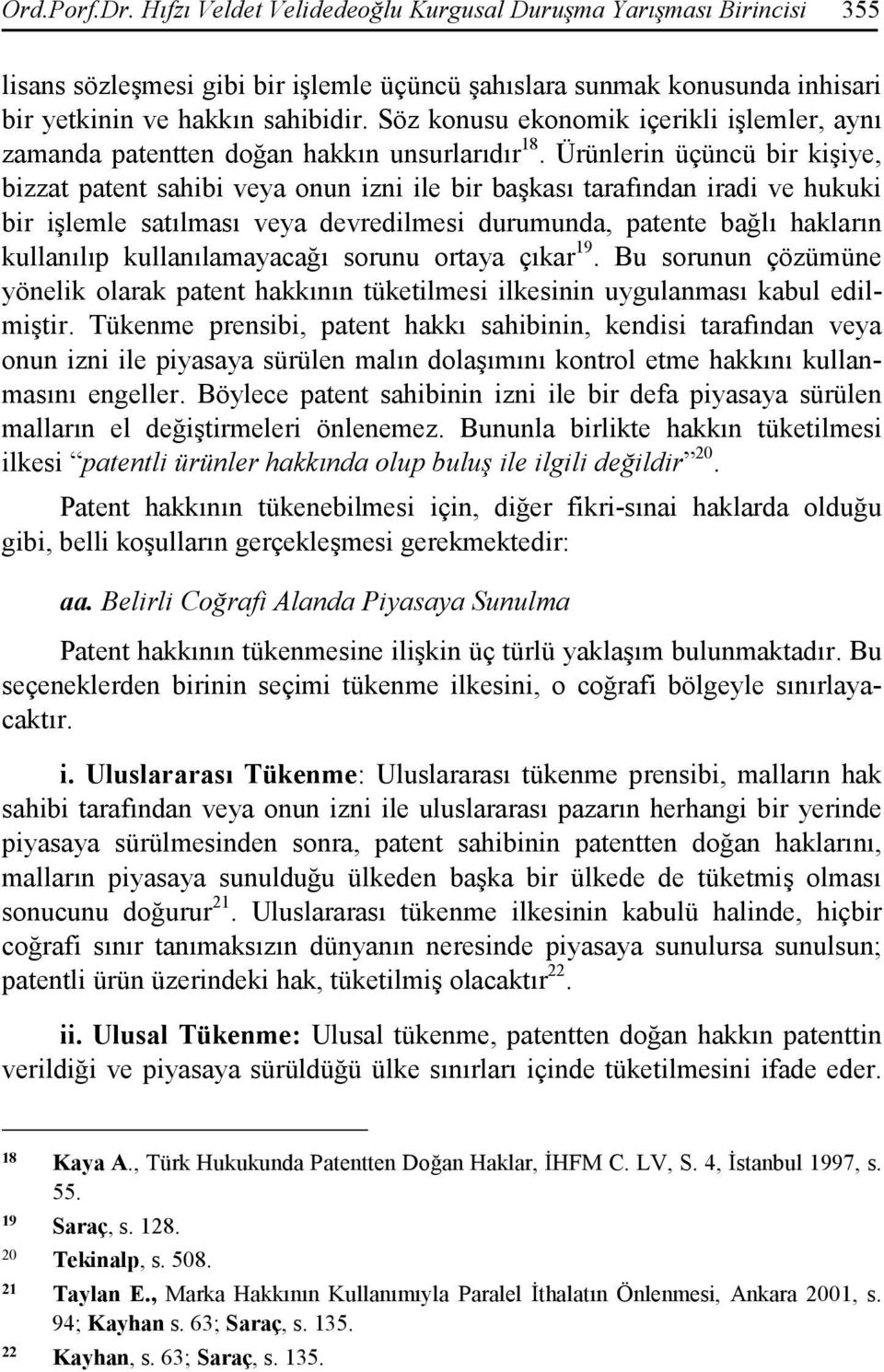 Ürünlerin üçüncü bir kişiye, bizzat patent sahibi veya onun izni ile bir başkası tarafından iradi ve hukuki bir işlemle satılması veya devredilmesi durumunda, patente bağlı hakların kullanılıp