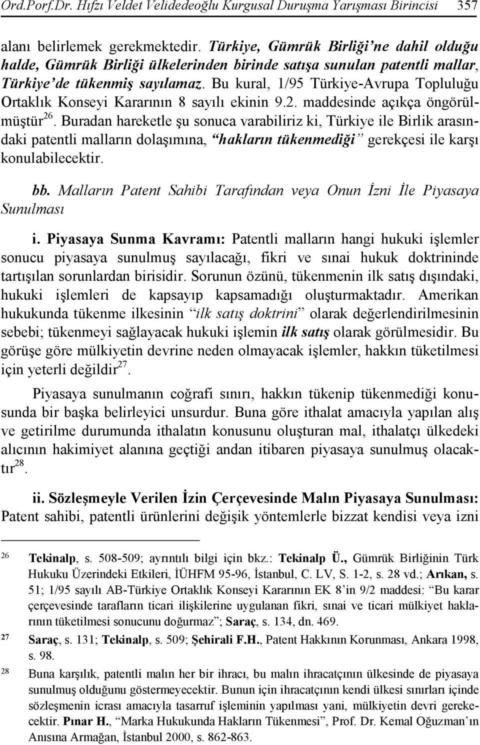 Bu kural, 1/95 Türkiye-Avrupa Topluluğu Ortaklık Konseyi Kararının 8 sayılı ekinin 9.2. maddesinde açıkça öngörülmüştür 26.