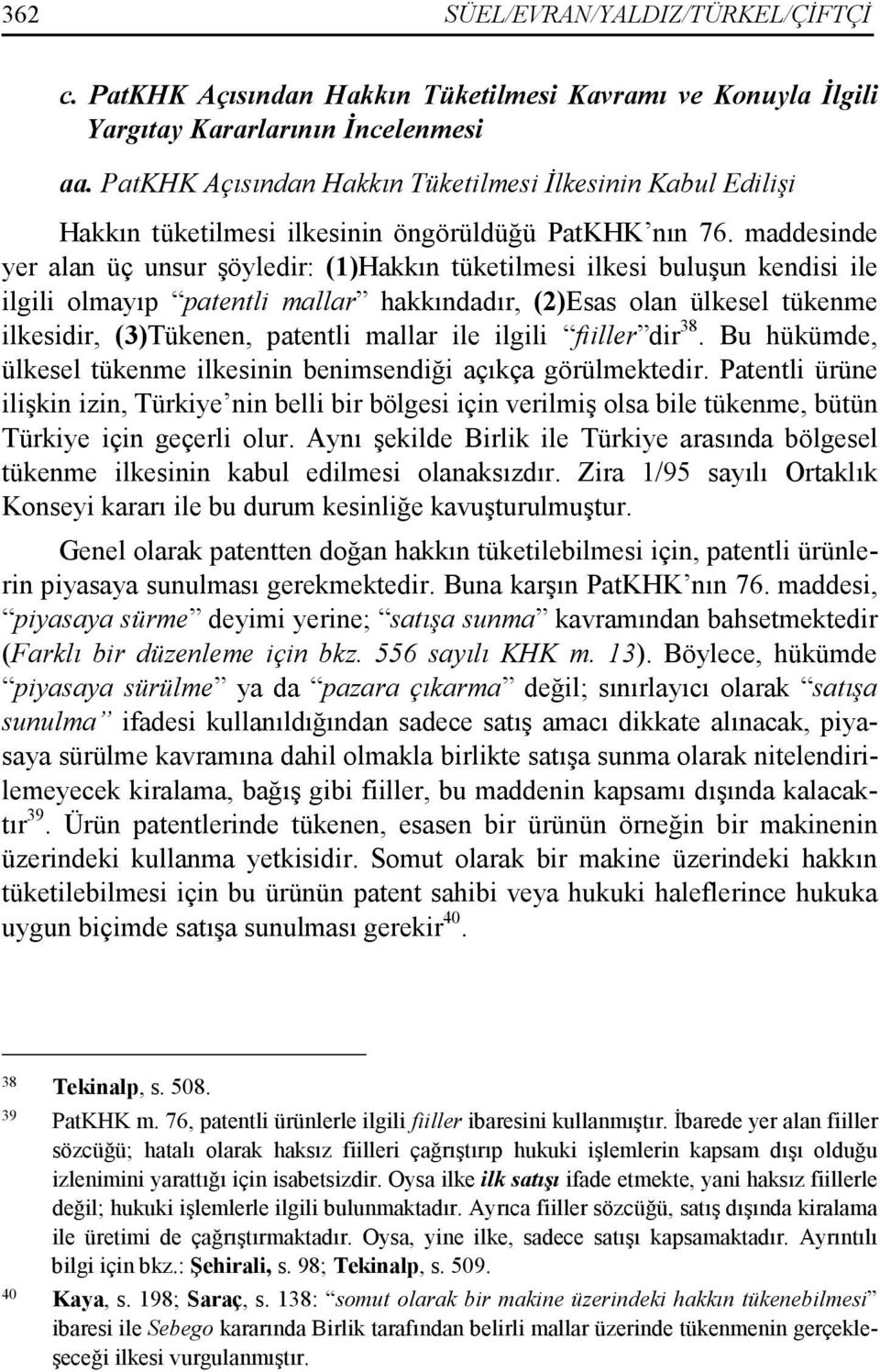 maddesinde yer alan üç unsur şöyledir: (1)Hakkın tüketilmesi ilkesi buluşun kendisi ile ilgili olmayıp patentli mallar hakkındadır, (2)Esas olan ülkesel tükenme ilkesidir, (3)Tükenen, patentli mallar